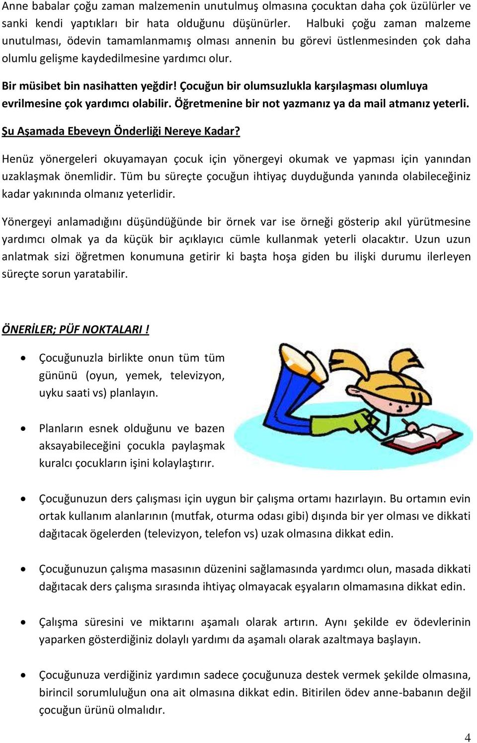 Çocuğun bir olumsuzlukla karşılaşması olumluya evrilmesine çok yardımcı olabilir. Öğretmenine bir not yazmanız ya da mail atmanız yeterli. Şu Aşamada Ebeveyn Önderliği Nereye Kadar?