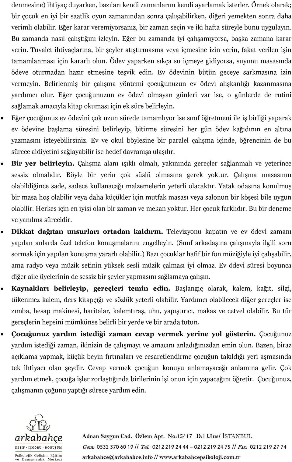 Eğer karar veremiyorsanız, bir zaman seçin ve iki hafta süreyle bunu uygulayın. Bu zamanda nasıl çalıştığını izleyin. Eğer bu zamanda iyi çalışamıyorsa, başka zamana karar verin.