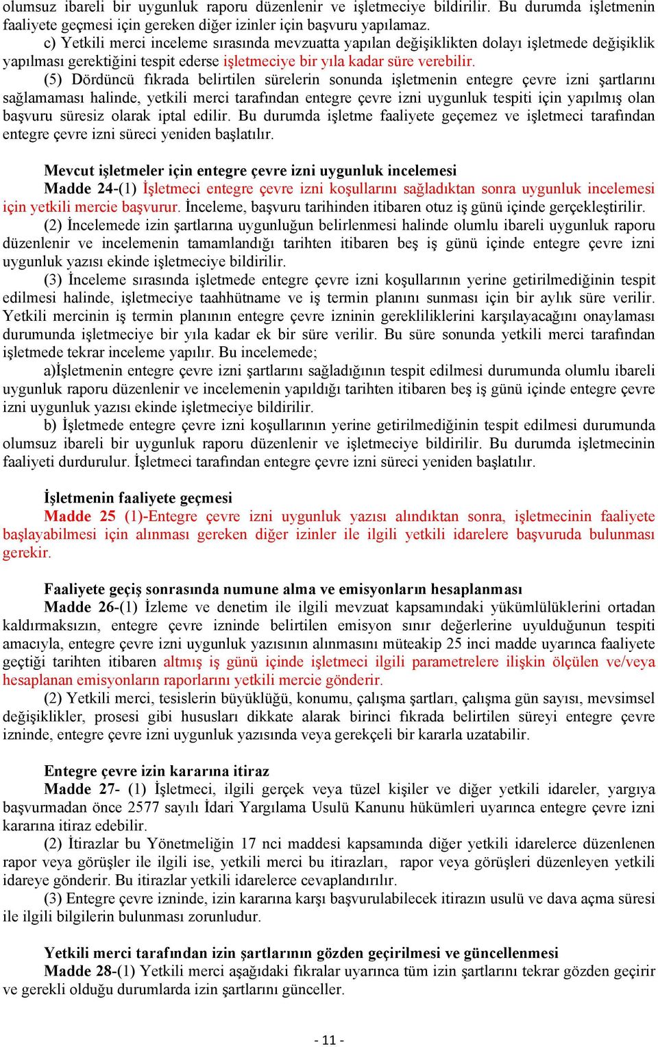 (5) Dördüncü fıkrada belirtilen sürelerin sonunda işletmenin entegre çevre izni şartlarını sağlamaması halinde, yetkili merci tarafından entegre çevre izni uygunluk tespiti için yapılmış olan başvuru