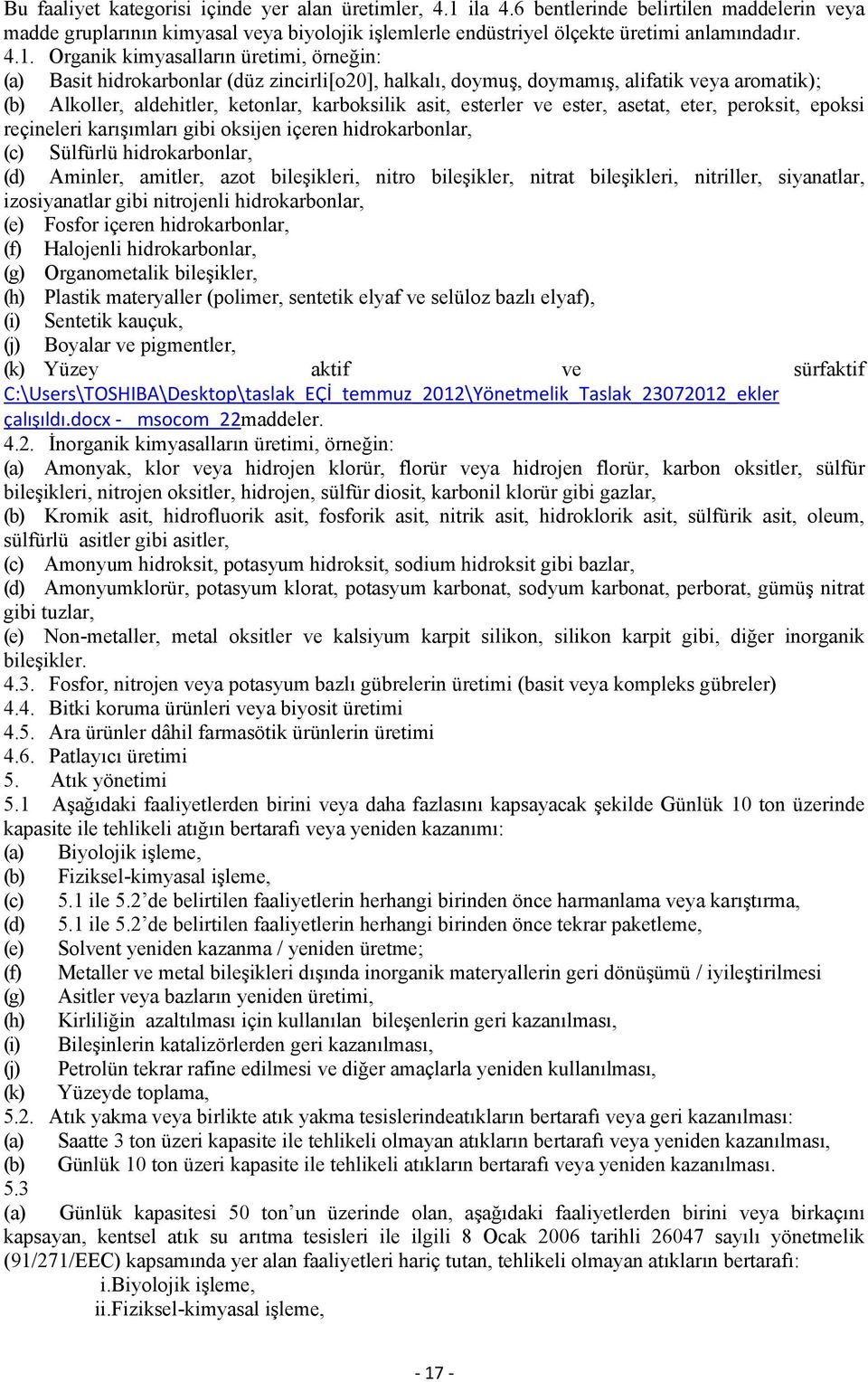 Organik kimyasalların üretimi, örneğin: (a) Basit hidrokarbonlar (düz zincirli[o20], halkalı, doymuş, doymamış, alifatik veya aromatik); (b) Alkoller, aldehitler, ketonlar, karboksilik asit, esterler