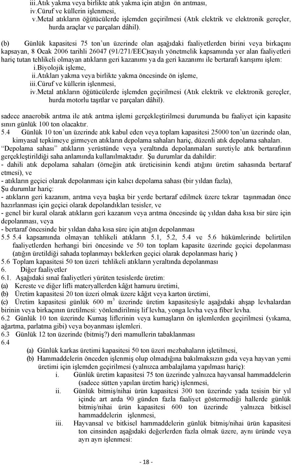 (b) Günlük kapasitesi 75 ton un üzerinde olan aşağıdaki faaliyetlerden birini veya birkaçını kapsayan, 8 Ocak 2006 tarihli 26047 (91/271/EEC)sayılı yönetmelik kapsamında yer alan faaliyetleri hariç