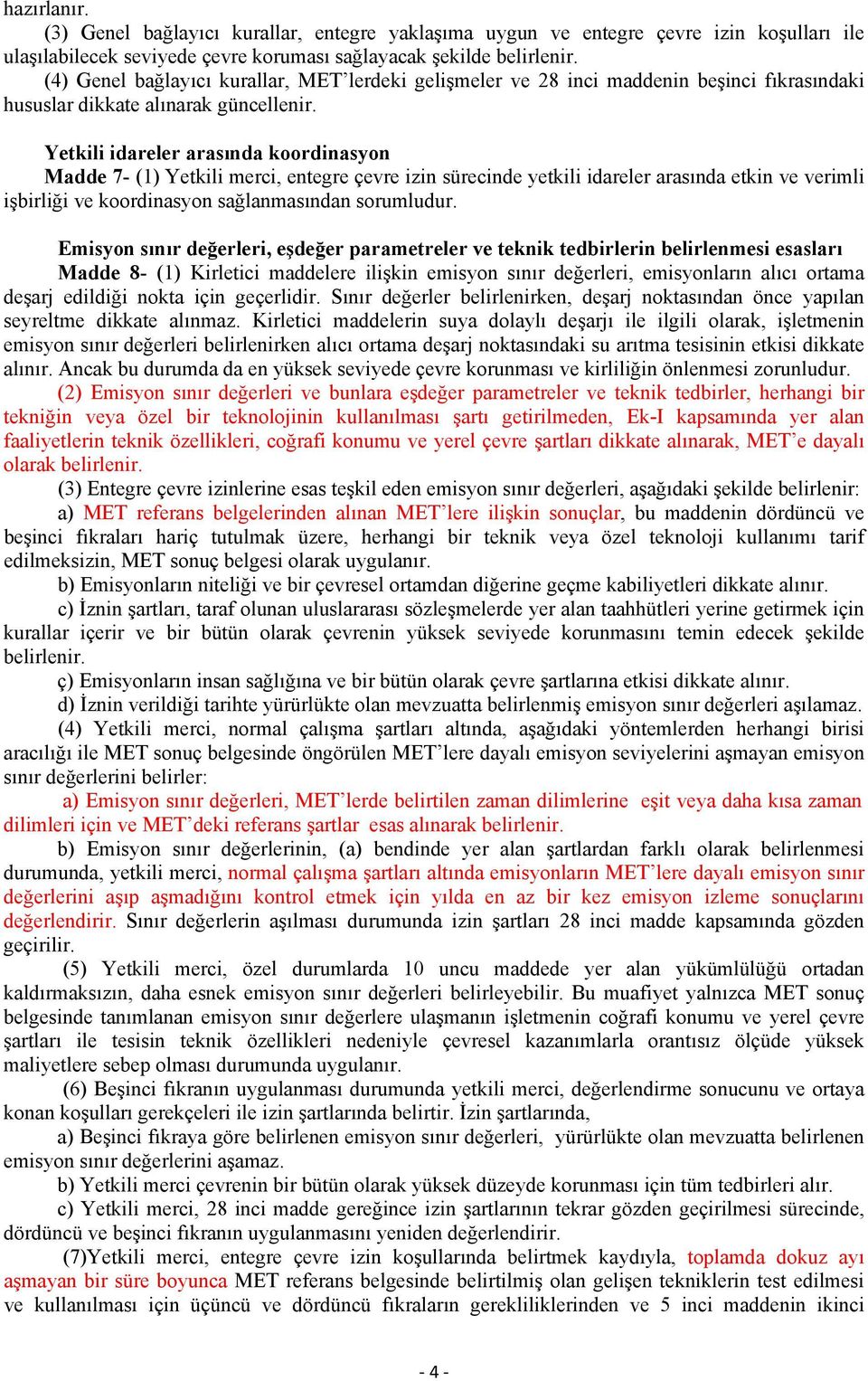 Yetkili idareler arasında koordinasyon Madde 7- (1) Yetkili merci, entegre çevre izin sürecinde yetkili idareler arasında etkin ve verimli işbirliği ve koordinasyon sağlanmasından sorumludur.