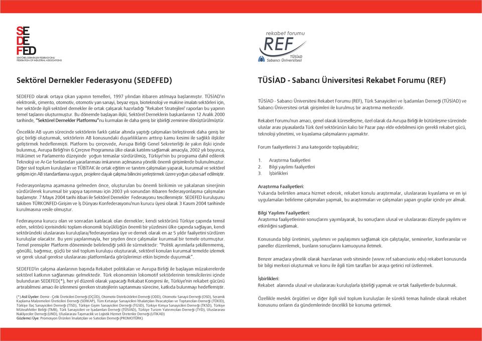 TÜS AD' n elektronik, çimento, otomotiv, otomotiv yan sanayi, beyaz eflya, bioteknoloji ve makine imalat sektörleri için, her sektörde ilgili sektörel dernekler ile ortak çal flarak haz rlad Rekabet