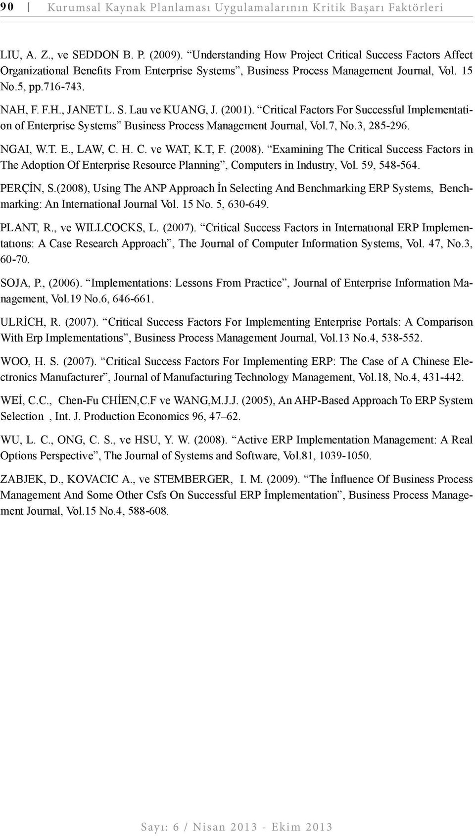 (2001). Critical Factors For Successful Implementation of Enterprise Systems Business Process Management Journal, Vol.7, No.3, 285-296. NGAI, W.T. E., LAW, C. H. C. ve WAT, K.T, F. (2008).