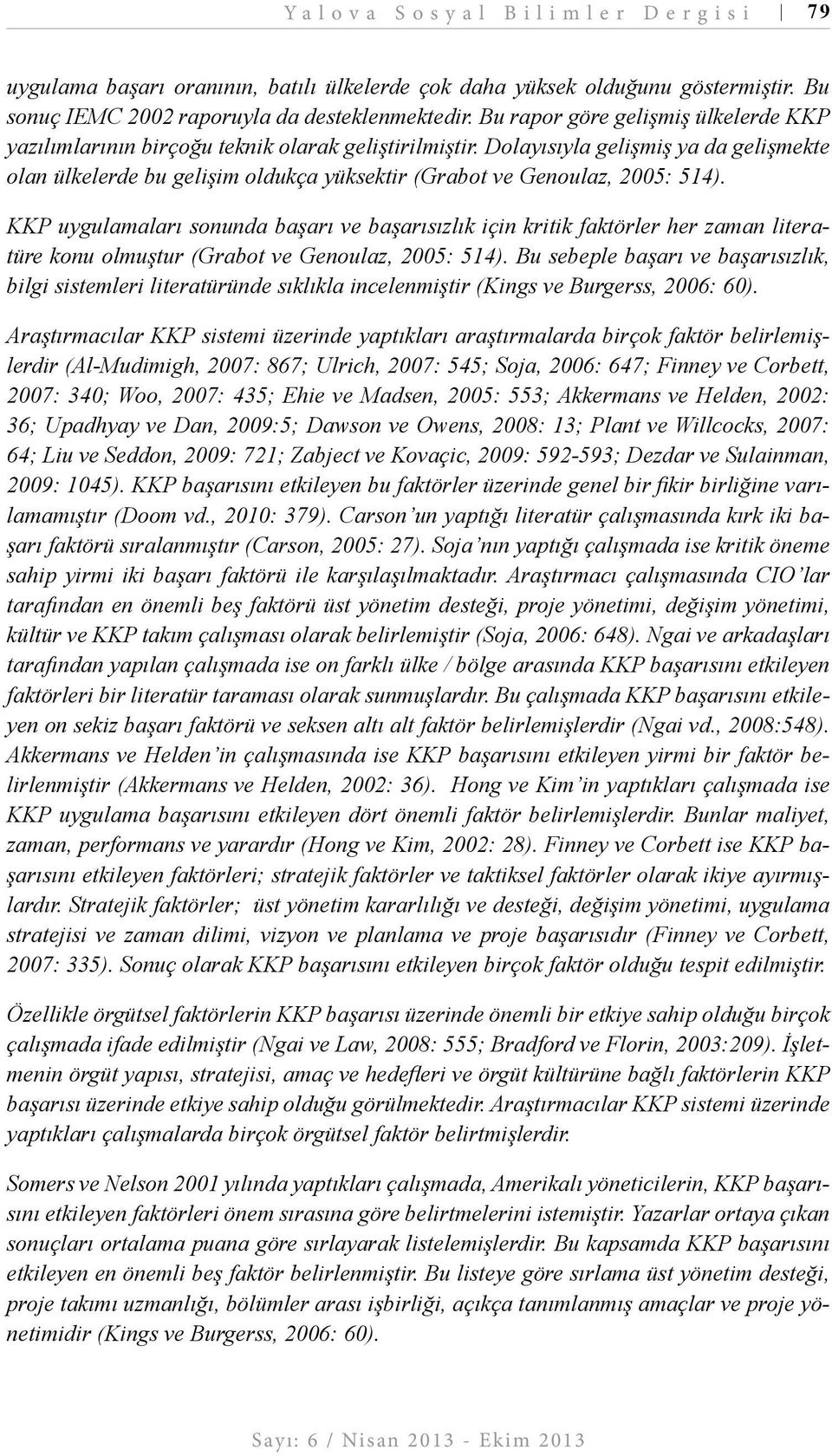 Dolayısıyla gelişmiş ya da gelişmekte olan ülkelerde bu gelişim oldukça yüksektir (Grabot ve Genoulaz, 2005: 514).