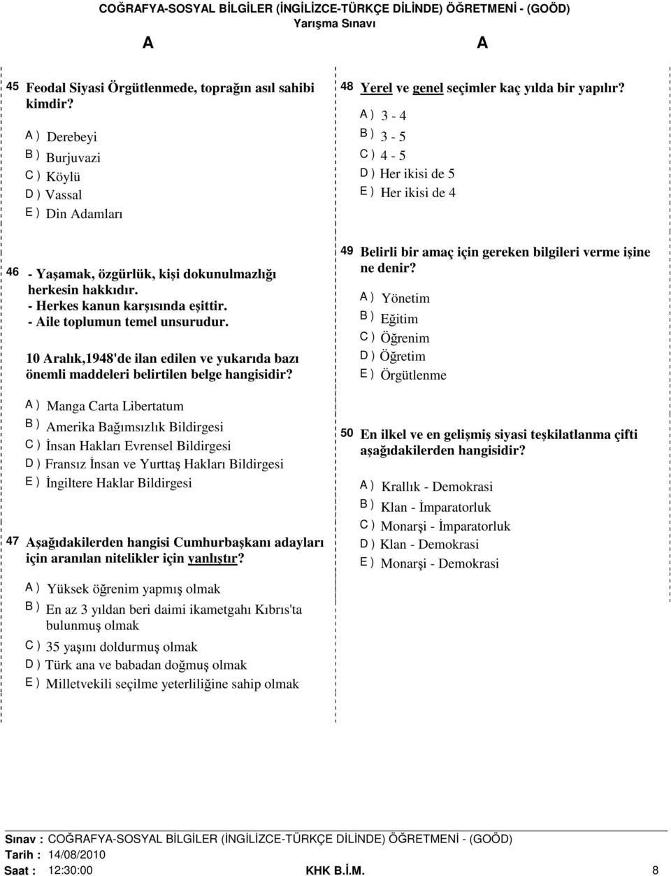 ) 3-4 B ) 3-5 C ) 4-5 D ) Her ikisi de 5 E ) Her ikisi de 4 46 - Yaşamak, özgürlük, kişi dokunulmazlığı herkesin hakkıdır. - Herkes kanun karşısında eşittir. - ile toplumun temel unsurudur.