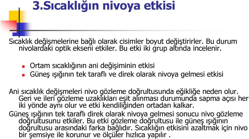 Geri ve ileri gözleme uzaklıkları eşit alınması durumunda sapma açısı her iki yönde aynı olur ve etki kendiliğinden ortadan kalkar.