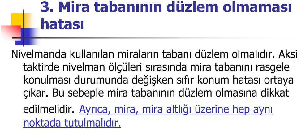 Aksi taktirde nivelman ölçüleri sırasında mira tabanını rasgele konulması durumunda