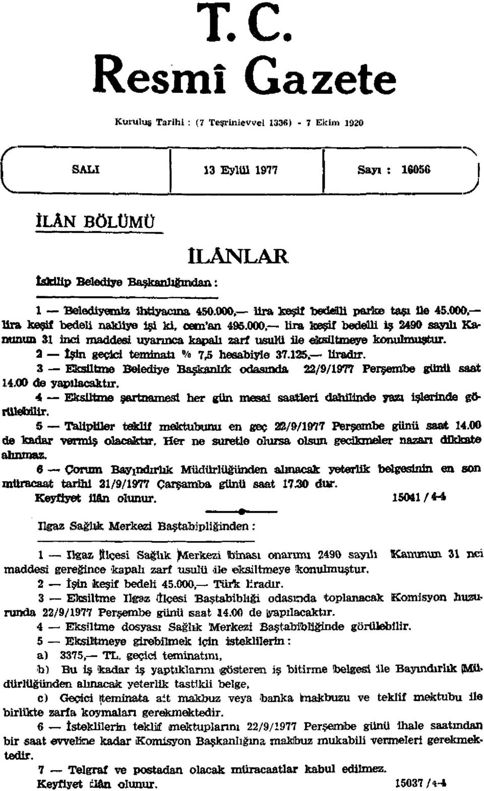 000, lira keşif bedelli iş 2490 sayılı Kanunun 31 inci maddesi uyarınca kapalı zarf usulü ile eksiltmeye konulmuştur. 2 İşin geçici teminatı % 75 hesabiyle 37.125, liradır.