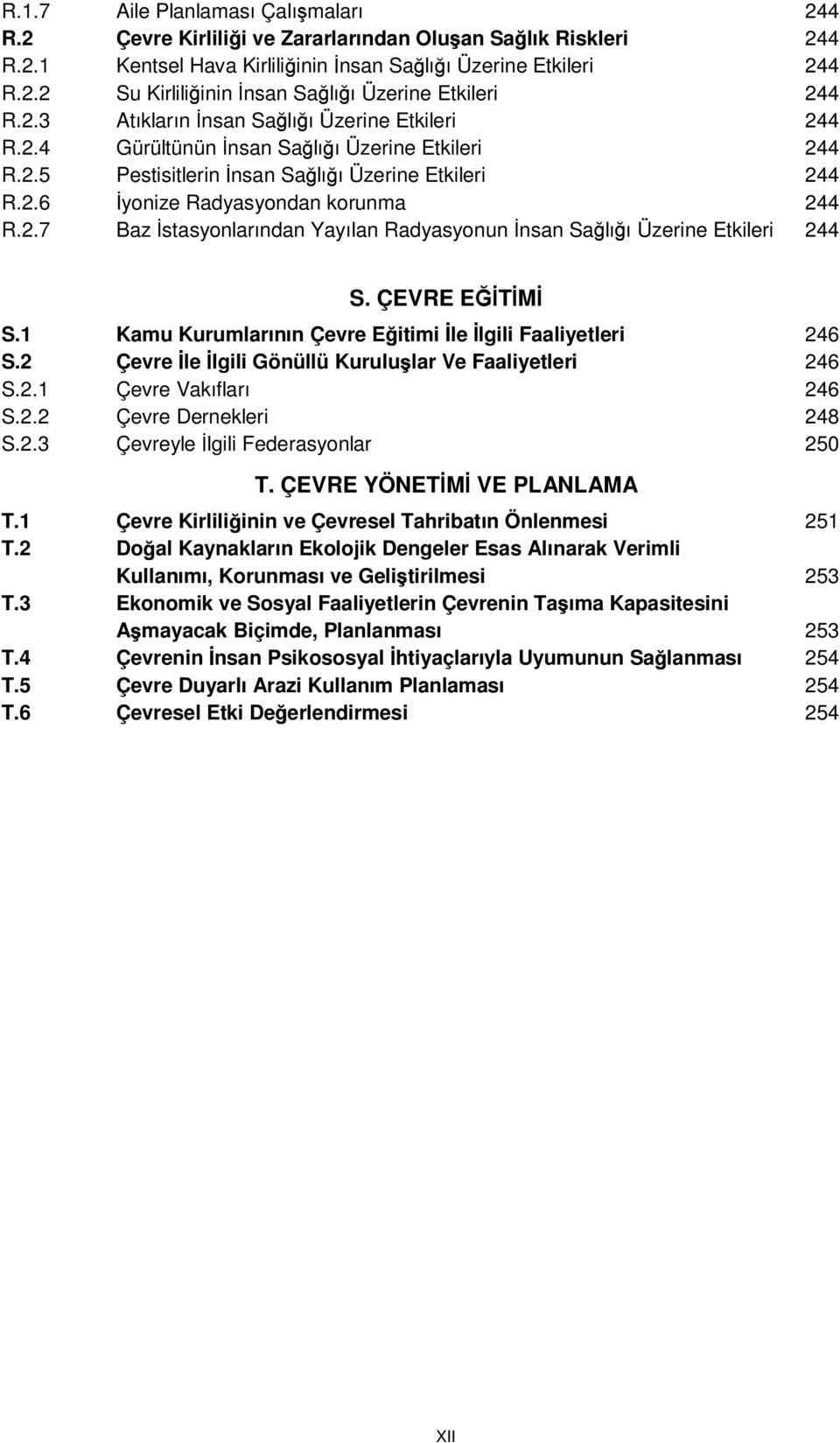 ÇEVRE E T M S.1 Kamu Kurumlarının Çevre E itimi le lgili Faaliyetleri 246 S.2 Çevre le lgili Gönüllü Kurulu lar Ve Faaliyetleri 246 S.2.1 Çevre Vakıfları 246 S.2.2 Çevre Dernekleri 248 S.2.3 Çevreyle lgili Federasyonlar 250 T.