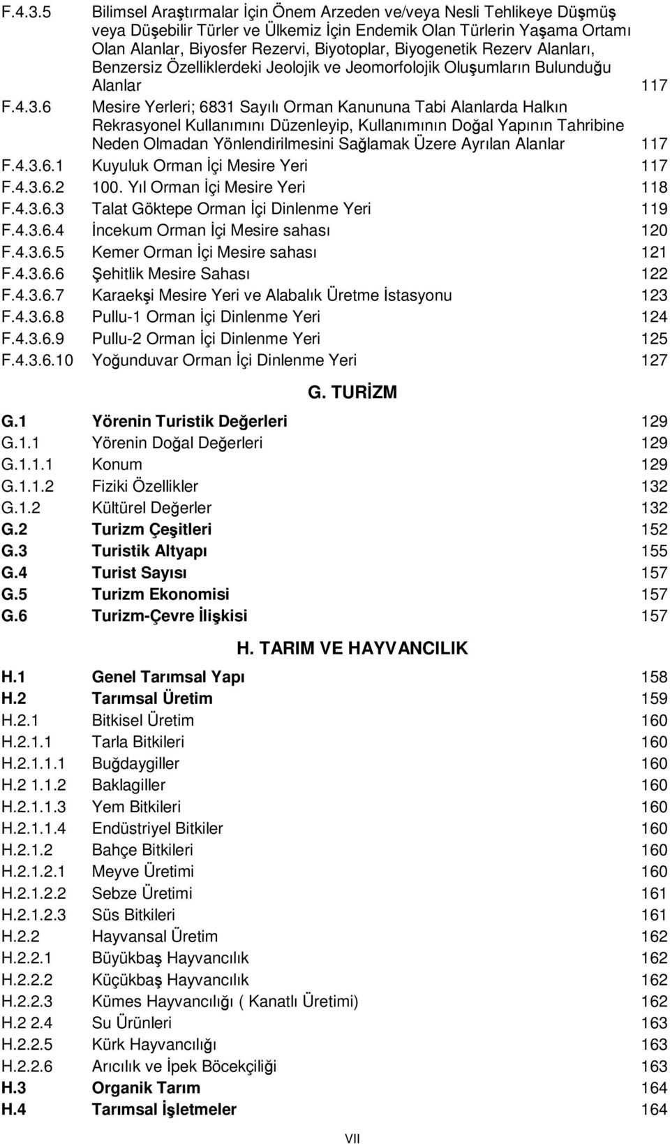 Rezerv Alanları, Benzersiz Özelliklerdeki Jeolojik ve Jeomorfolojik Olu umların Bulundu u Alanlar 117 6 Mesire Yerleri; 6831 Sayılı Orman Kanununa Tabi Alanlarda Halkın Rekrasyonel Kullanımını