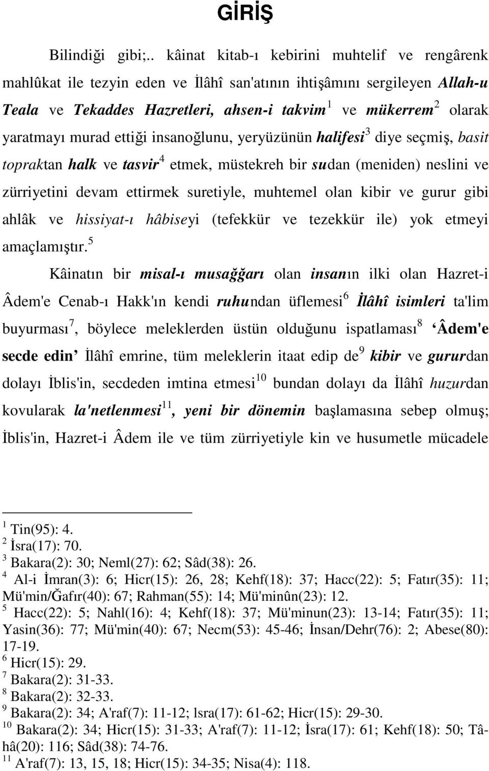 yaratmayı murad ettiği insanoğlunu, yeryüzünün halifesi 3 diye seçmiş, basit topraktan halk ve tasvir 4 etmek, müstekreh bir sudan (meniden) neslini ve zürriyetini devam ettirmek suretiyle, muhtemel