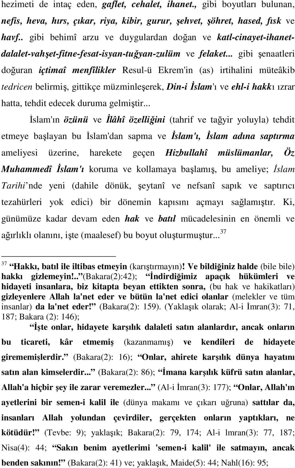 .. gibi şenaatleri doğuran içtimaî menfîlikler Resul-ü Ekrem'in (as) irtihalini müteâkib tedricen belirmiş, gittikçe müzminleşerek, Din-i İslam'ı ve ehl-i hakkı ızrar hatta, tehdit edecek duruma