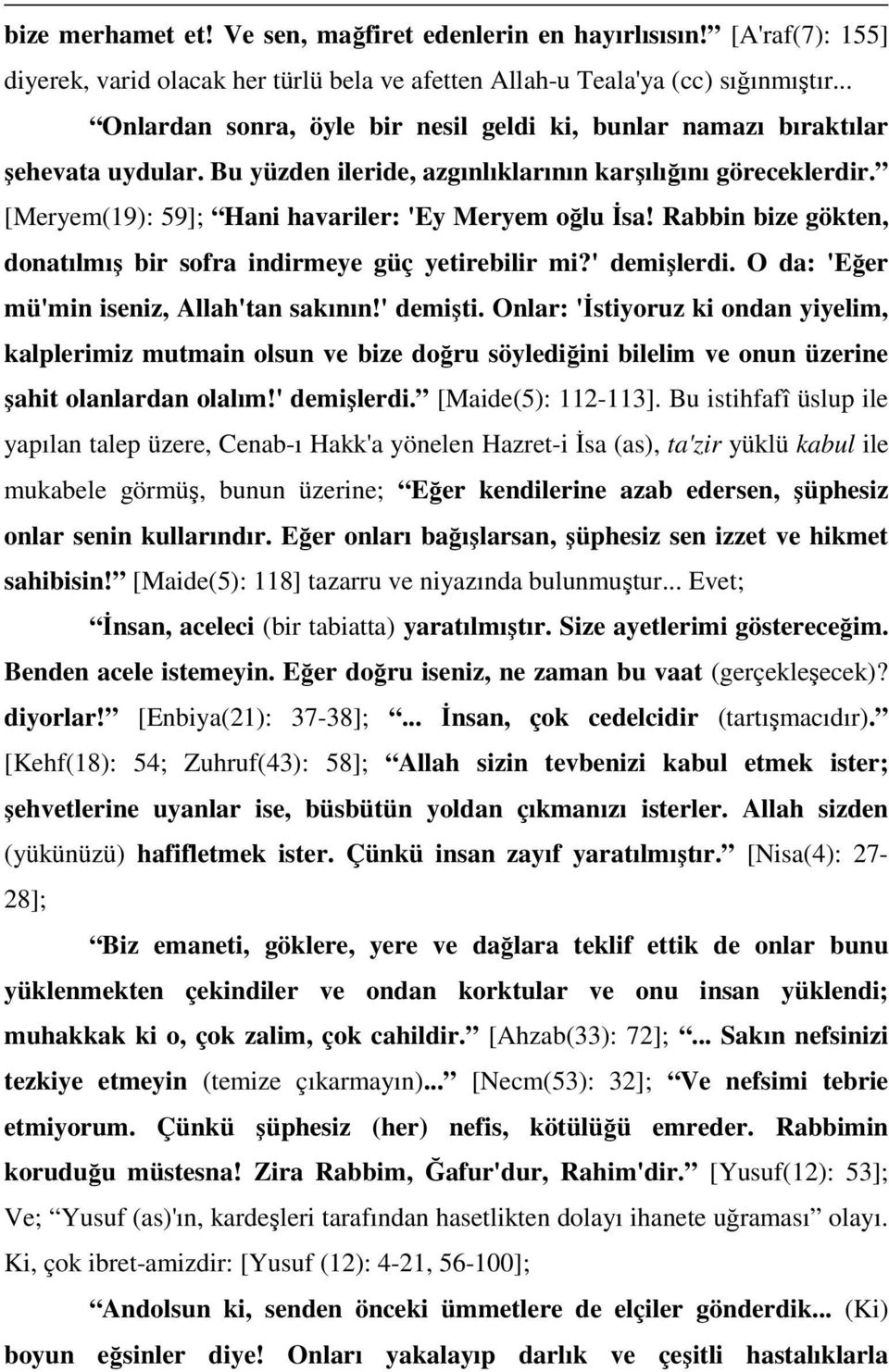 [Meryem(19): 59]; Hani havariler: 'Ey Meryem oğlu İsa! Rabbin bize gökten, donatılmış bir sofra indirmeye güç yetirebilir mi?' demişlerdi. O da: 'Eğer mü'min iseniz, Allah'tan sakının!' demişti.