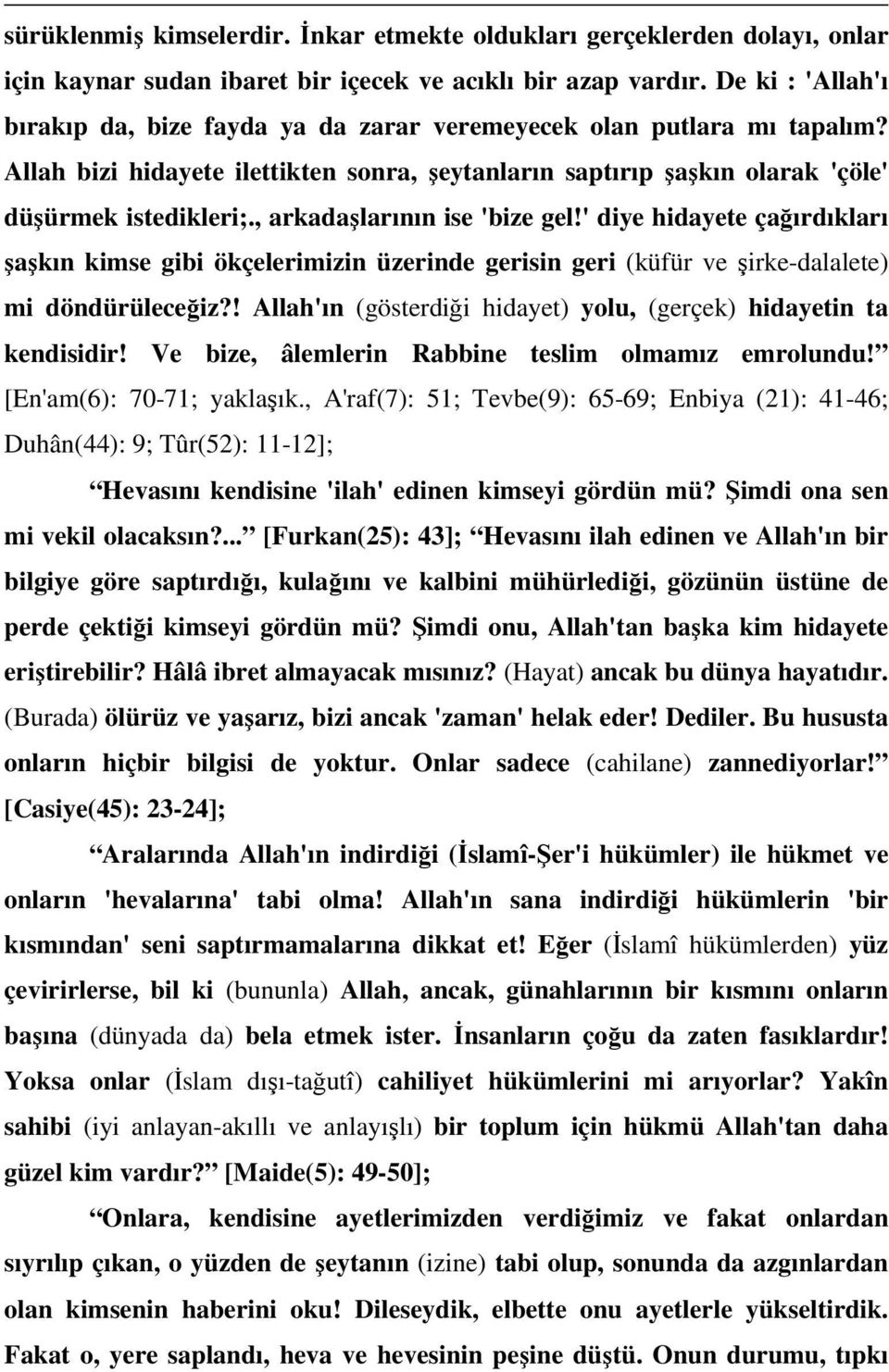 , arkadaşlarının ise 'bize gel!' diye hidayete çağırdıkları şaşkın kimse gibi ökçelerimizin üzerinde gerisin geri (küfür ve şirke-dalalete) mi döndürüleceğiz?