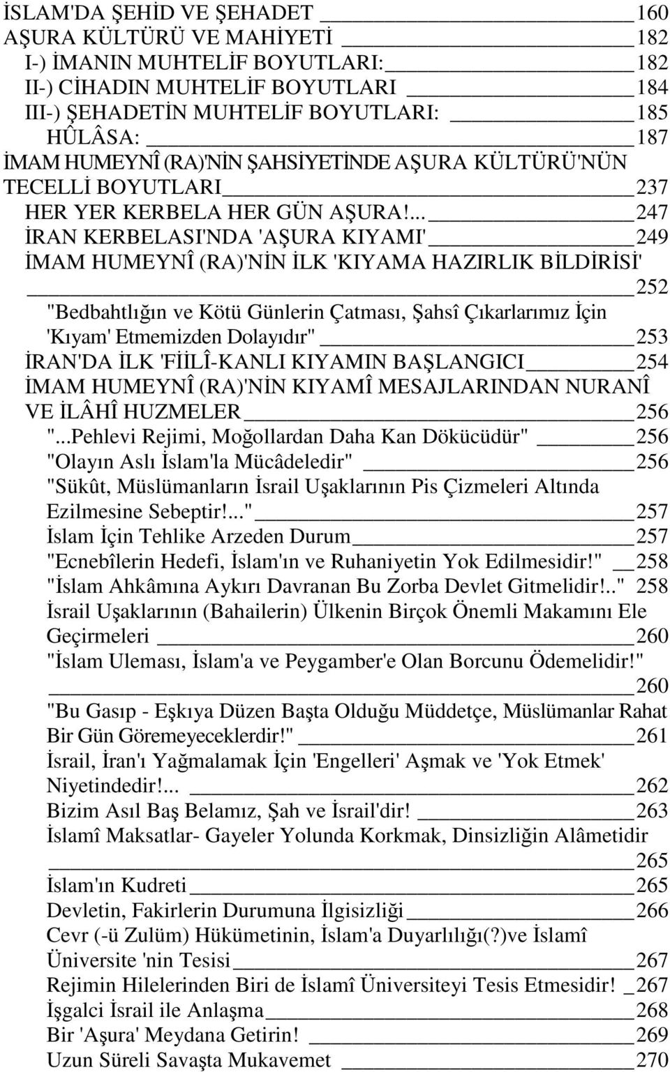 ... 247 İRAN KERBELASI'NDA 'AŞURA KIYAMI' 249 İMAM HUMEYNÎ (RA)'NİN İLK 'KIYAMA HAZIRLIK BİLDİRİSİ' 252 "Bedbahtlığın ve Kötü Günlerin Çatması, Şahsî Çıkarlarımız İçin 'Kıyam' Etmemizden Dolayıdır"