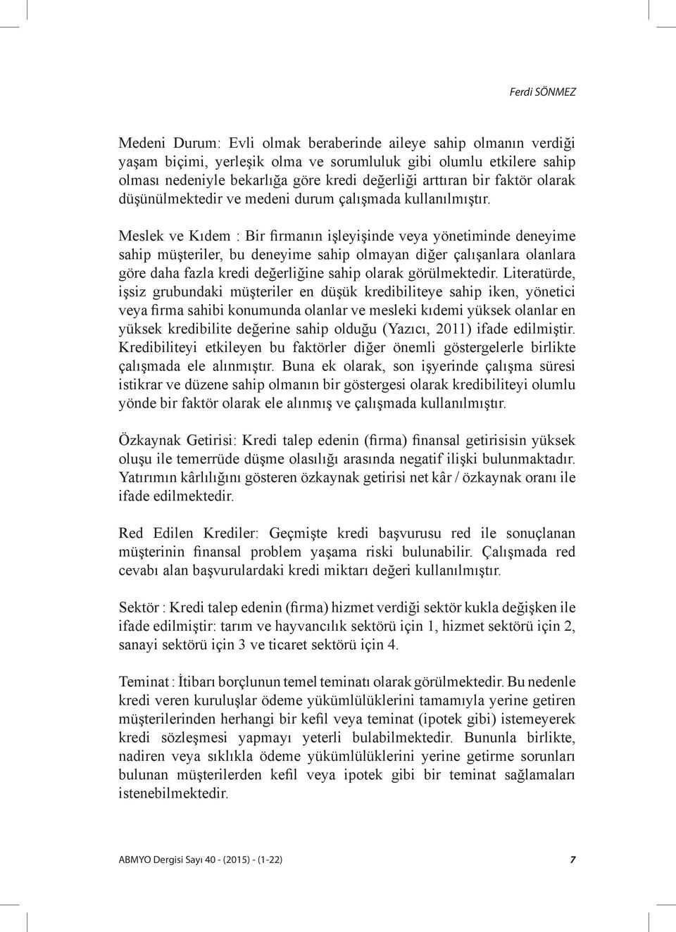 Meslek ve Kıdem : Bir firmanın işleyişinde veya yönetiminde deneyime sahip müşteriler, bu deneyime sahip olmayan diğer çalışanlara olanlara göre daha fazla kredi değerliğine sahip olarak