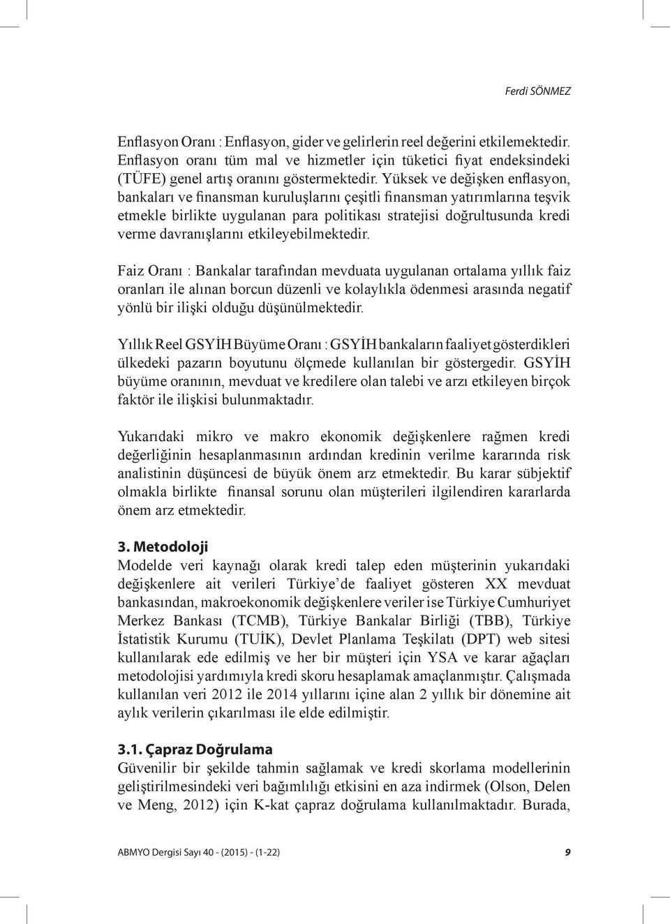 Yüksek ve değişken enflasyon, bankaları ve finansman kuruluşlarını çeşitli finansman yatırımlarına teşvik etmekle birlikte uygulanan para politikası stratejisi doğrultusunda kredi verme