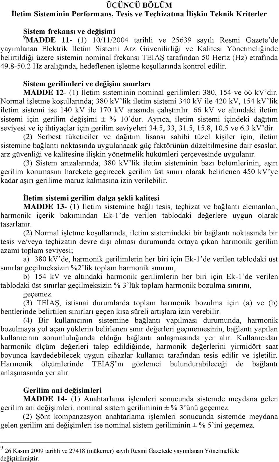 2 Hz aralığında, hedeflenen iģletme koģullarında kontrol edilir. Sistem gerilimleri ve değiģim sınırları MADDE 12 (1) Ġletim sisteminin nominal gerilimleri 380, 154 ve 66 kv dir.