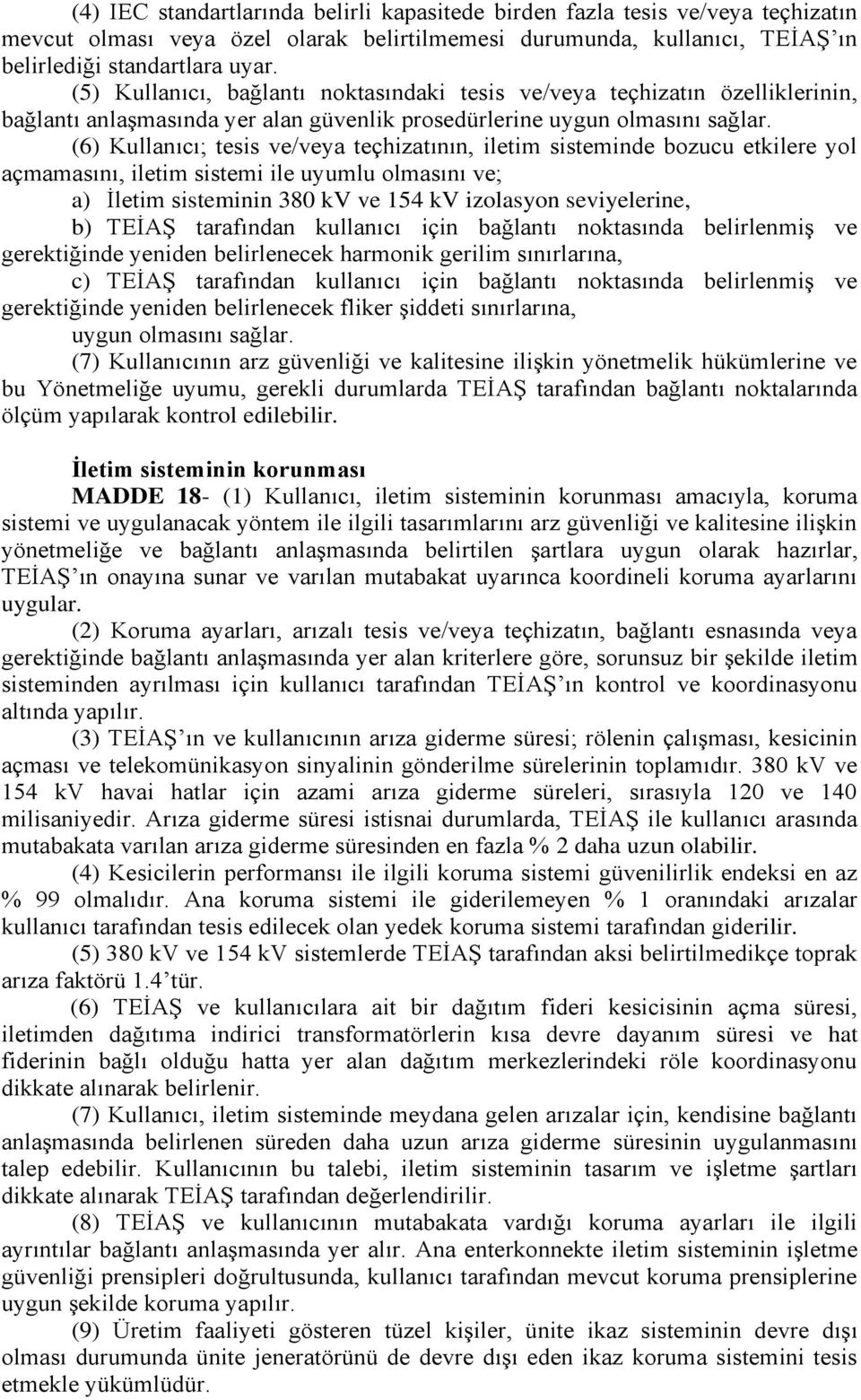 (6) Kullanıcı; tesis ve/veya teçhizatının, iletim sisteminde bozucu etkilere yol açmamasını, iletim sistemi ile uyumlu olmasını ve; a) Ġletim sisteminin 380 kv ve 154 kv izolasyon seviyelerine, b)