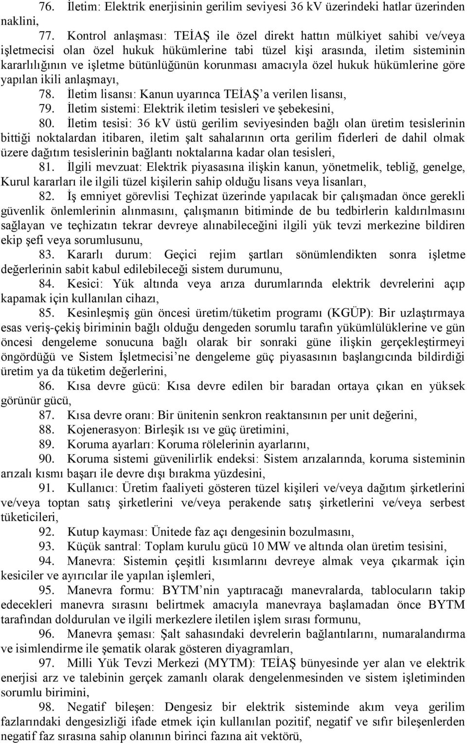 korunması amacıyla özel hukuk hükümlerine göre yapılan ikili anlaģmayı, 78. Ġletim lisansı: Kanun uyarınca TEĠAġ a verilen lisansı, 79. Ġletim sistemi: Elektrik iletim tesisleri ve Ģebekesini, 80.