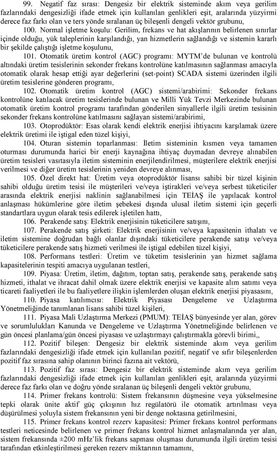 Normal iģletme koģulu: Gerilim, frekans ve hat akıģlarının belirlenen sınırlar içinde olduğu, yük taleplerinin karģılandığı, yan hizmetlerin sağlandığı ve sistemin kararlı bir Ģekilde çalıģtığı