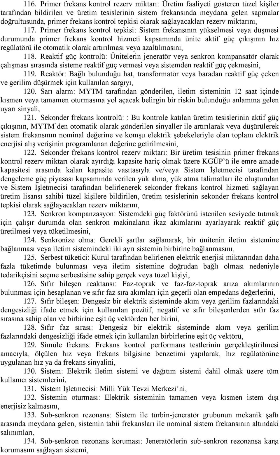 Primer frekans kontrol tepkisi: Sistem frekansının yükselmesi veya düģmesi durumunda primer frekans kontrol hizmeti kapsamında ünite aktif güç çıkıģının hız regülatörü ile otomatik olarak artırılması