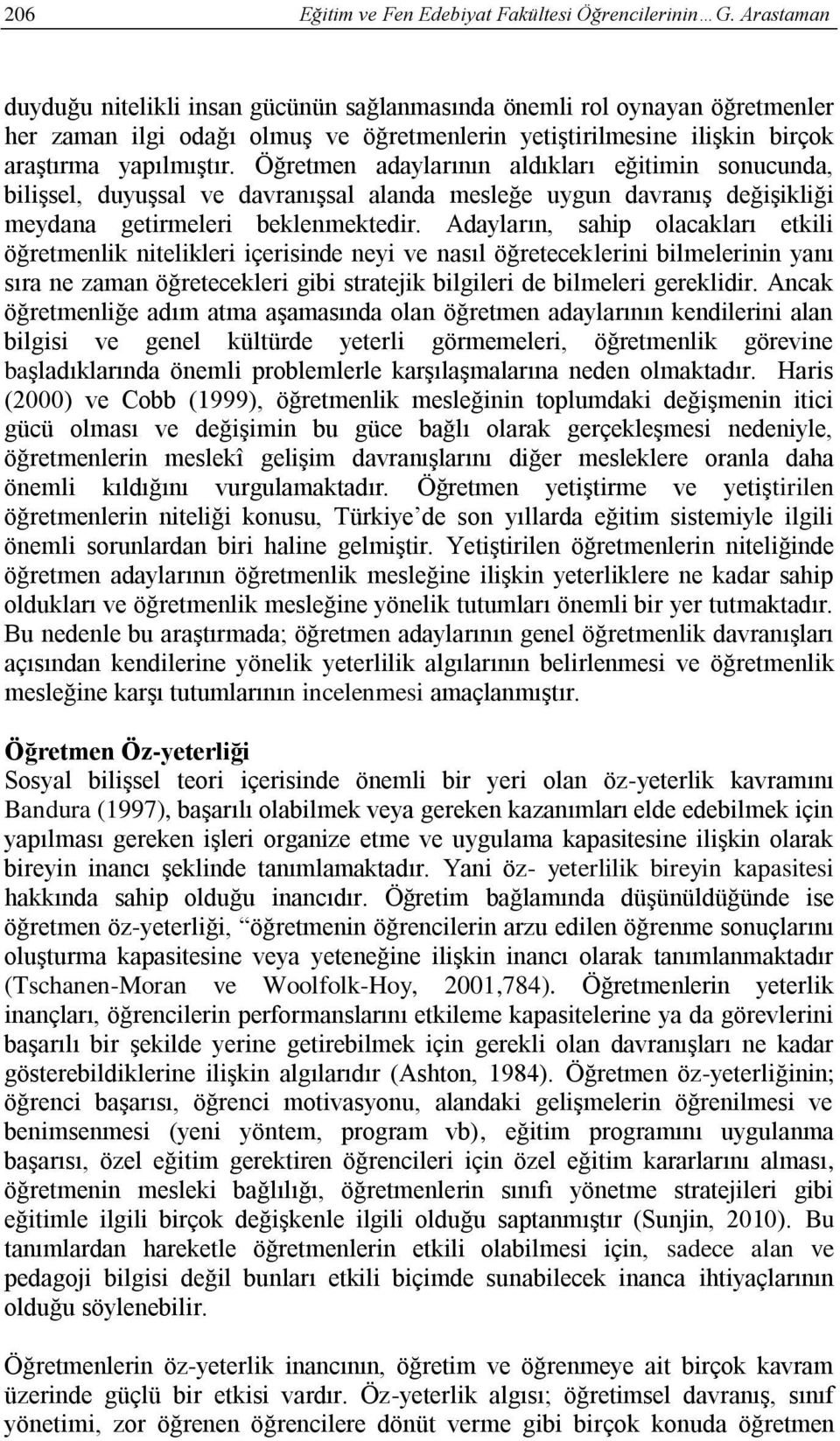 Öğretmen adaylarının aldıkları eğitimin sonucunda, bilişsel, duyuşsal ve davranışsal alanda mesleğe uygun davranış değişikliği meydana getirmeleri beklenmektedir.