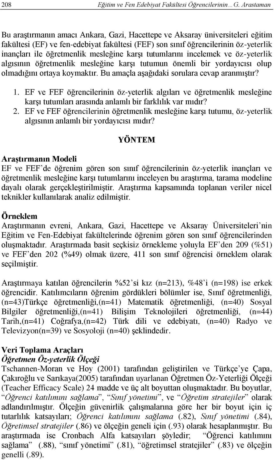 mesleğine karşı tutumlarını incelemek ve öz-yeterlik algısının öğretmenlik mesleğine karşı tutumun önemli bir yordayıcısı olup olmadığını ortaya koymaktır.