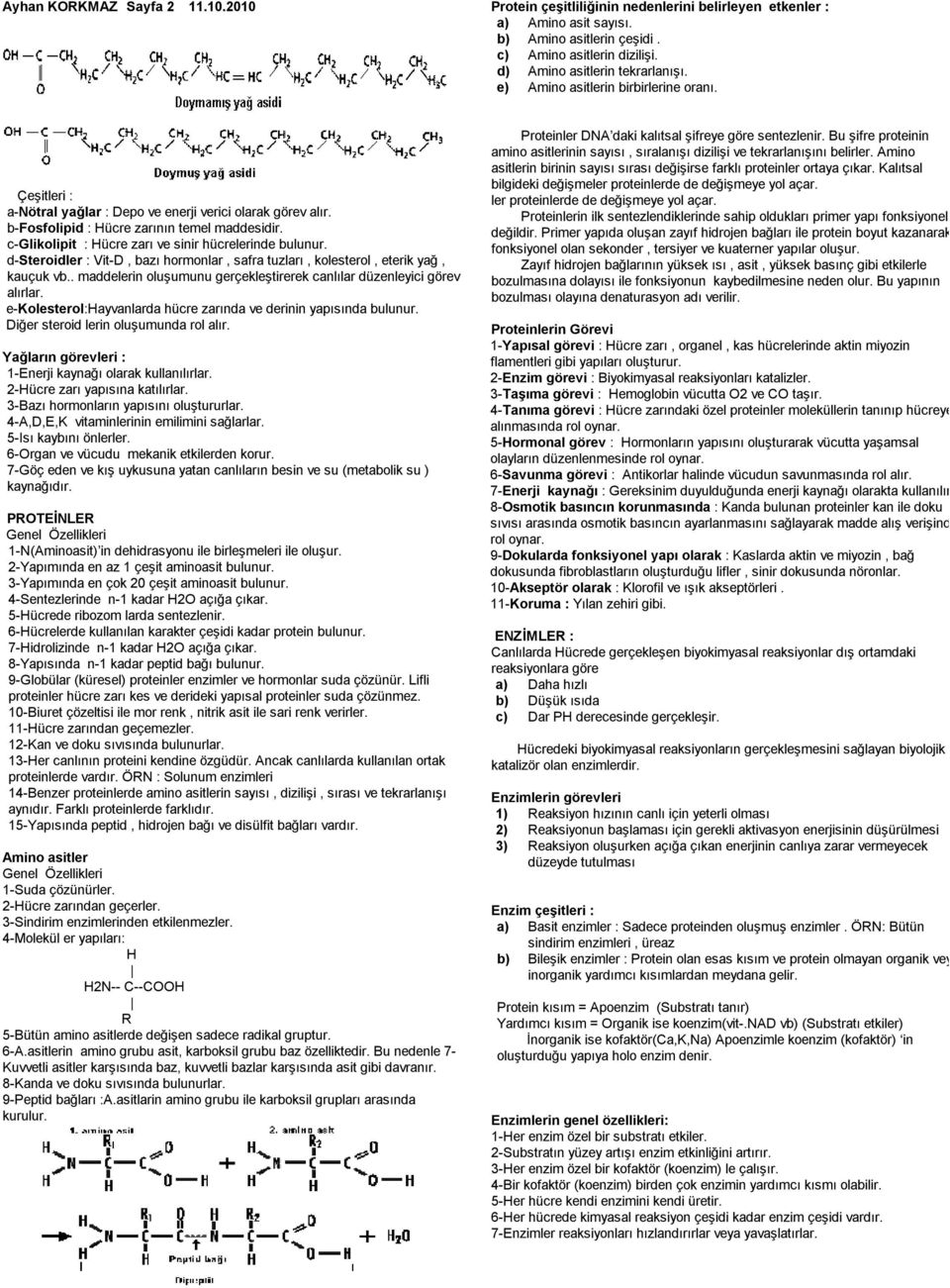 c-glikolipit : Hücre zarı ve sinir hücrelerinde bulunur. d-steroidler : Vit-D, bazı hormonlar, safra tuzları, kolesterol, eterik yağ, kauçuk vb.