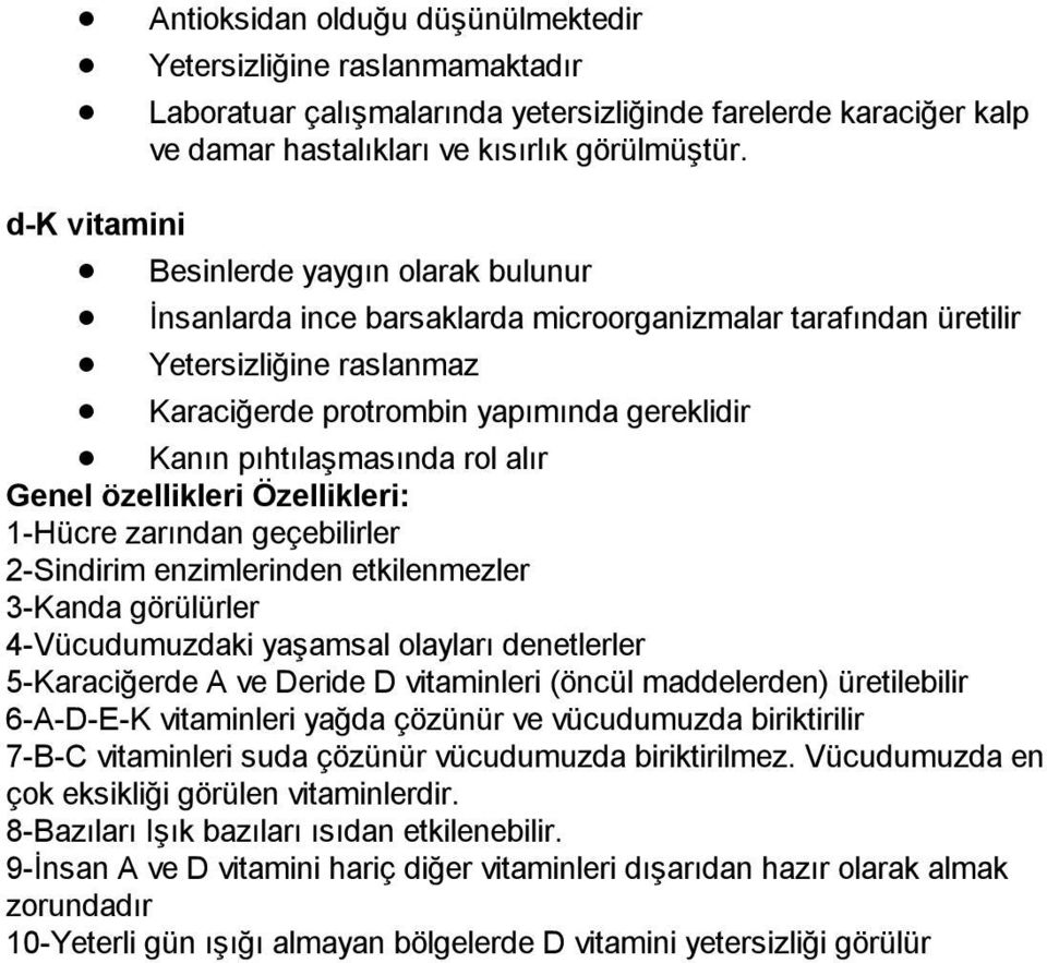 Genel özellikleri Özellikleri: 1-Hücre zarından geçebilirler 2-Sindirim enzimlerinden etkilenmezler 3-Kanda görülürler 4-Vücudumuzdaki yaşamsal olayları denetlerler 5-Karaciğerde A ve Deride D