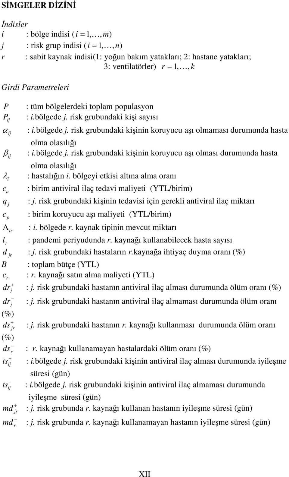 bölgede j. risk grubundaki kişinin koruyucu aşı olması durumunda hasta olma olasılığı : hastalığın i. bölgeyi etkisi altına alma oranı c a : birim antiviral ilaç tedavi maliyeti (YTL/birim) q j : j.