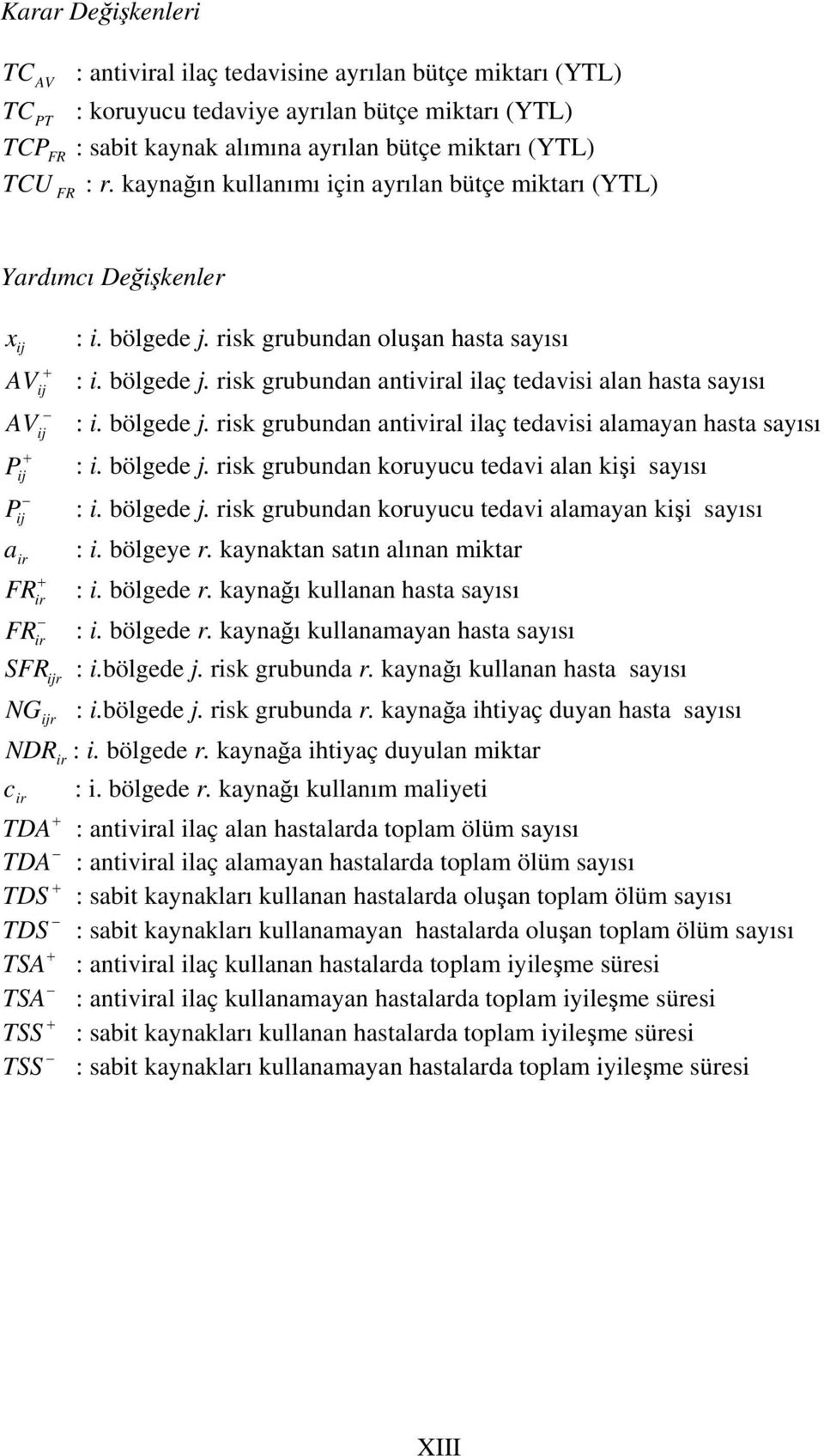 bölgede j. risk grubundan antiviral ilaç tedavisi alamayan hasta sayısı + P ij P ij a ir : i. bölgede j. risk grubundan koruyucu tedavi alan kişi sayısı : i. bölgede j. risk grubundan koruyucu tedavi alamayan kişi sayısı : i.