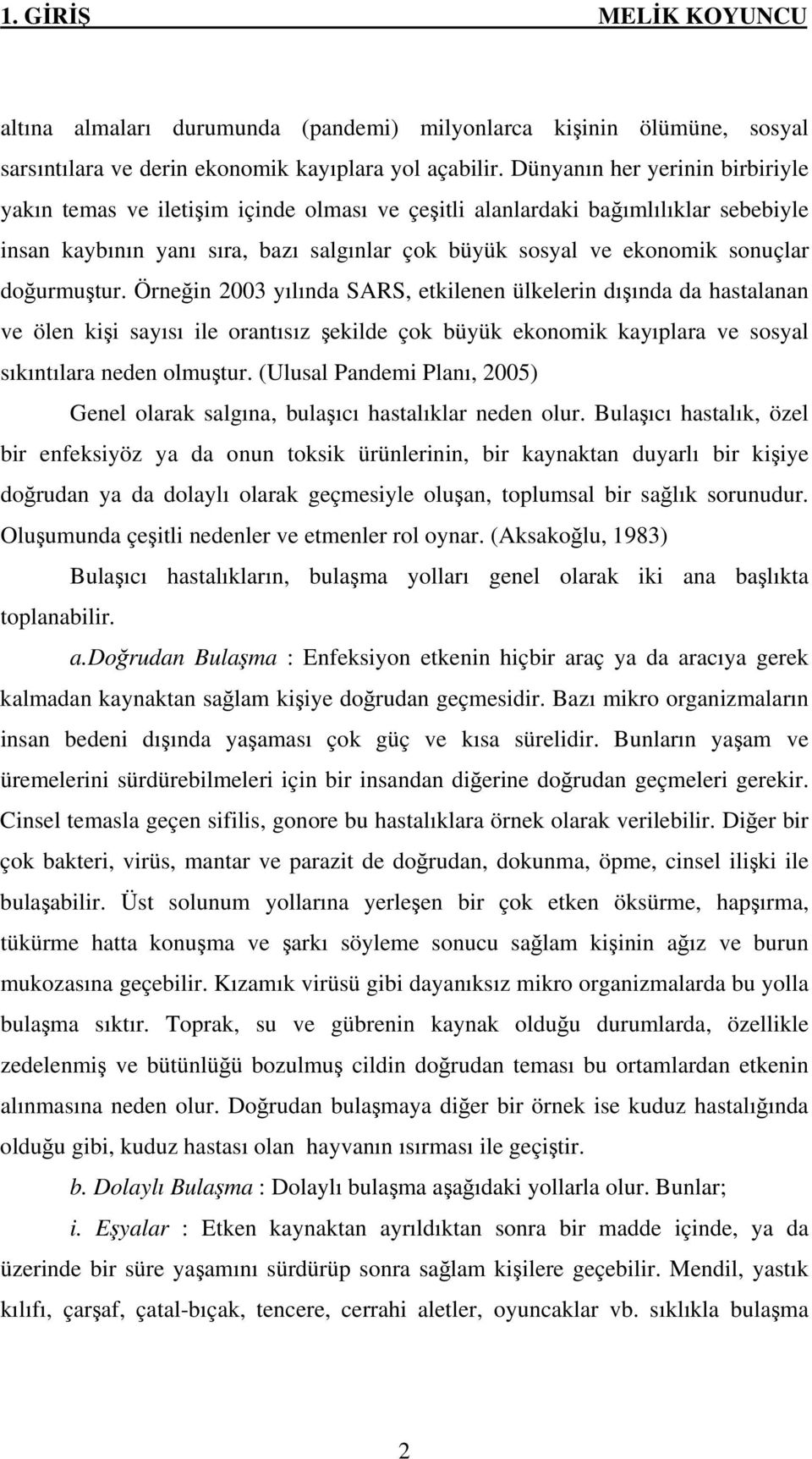 doğurmuştur. Örneğin 2003 yılında SARS, etkilenen ülkelerin dışında da hastalanan ve ölen kişi sayısı ile orantısız şekilde çok büyük ekonomik kayıplara ve sosyal sıkıntılara neden olmuştur.