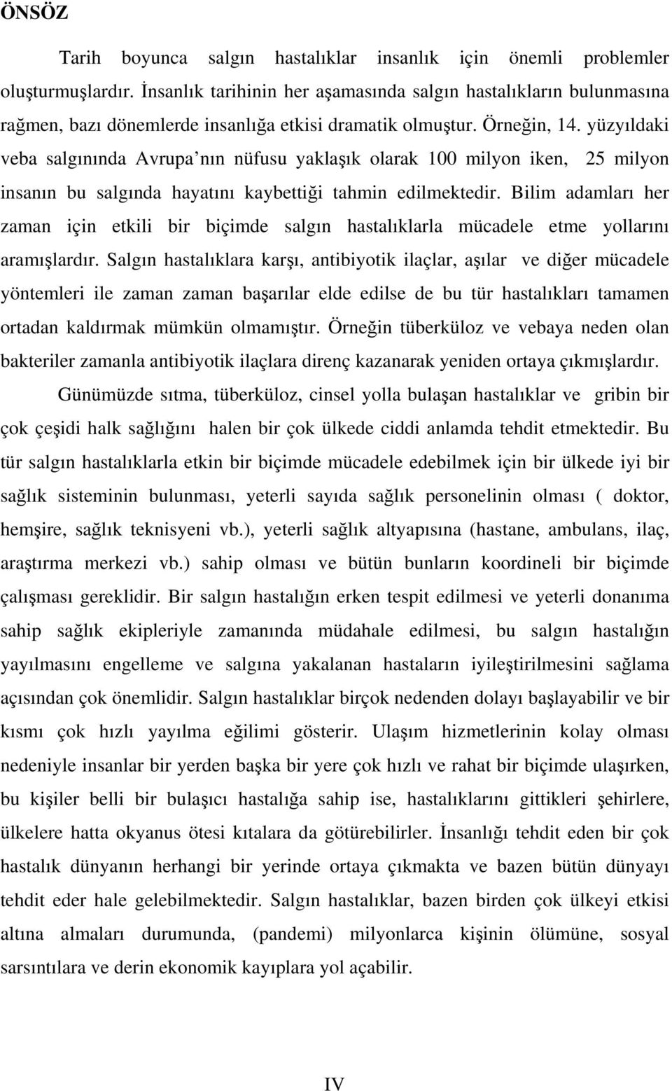 yüzyıldaki veba salgınında Avrupa nın nüfusu yaklaşık olarak 100 milyon iken, 25 milyon insanın bu salgında hayatını kaybettiği tahmin edilmektedir.