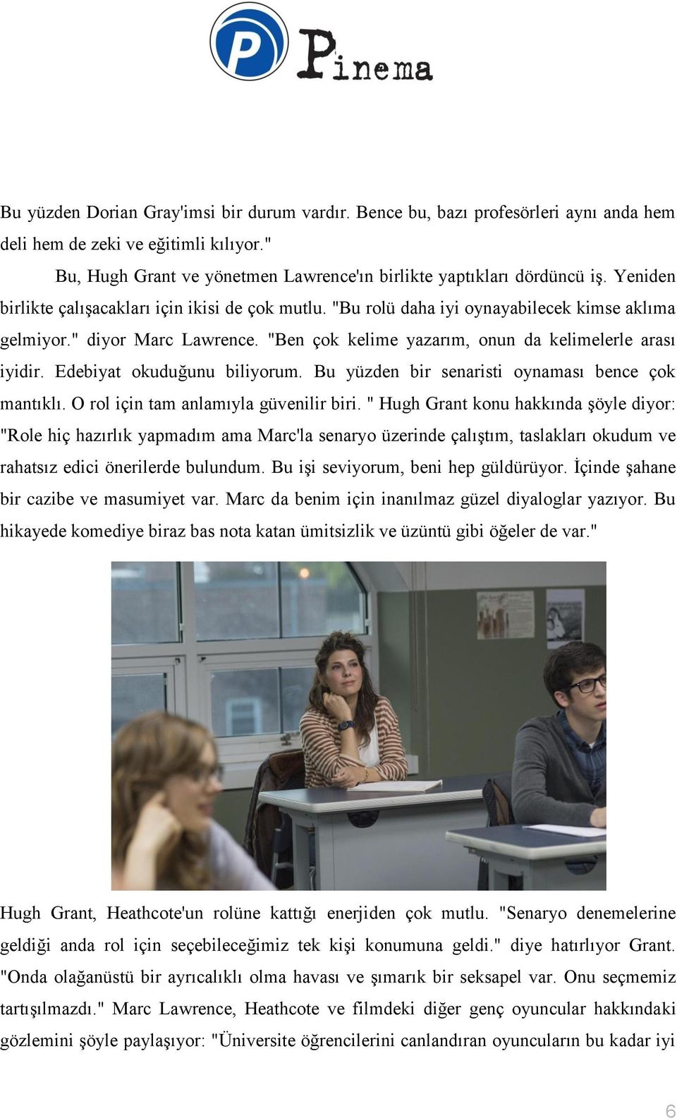 Edebiyat okuduğunu biliyorum. Bu yüzden bir senaristi oynaması bence çok mantıklı. O rol için tam anlamıyla güvenilir biri.