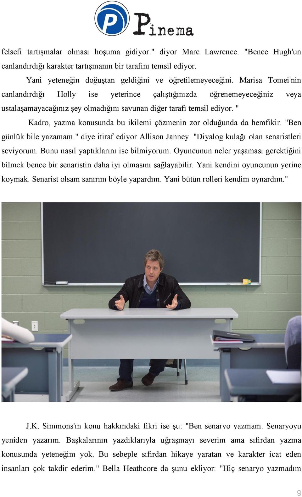 " Kadro, yazma konusunda bu ikilemi çözmenin zor olduğunda da hemfikir. "Ben günlük bile yazamam." diye itiraf ediyor Allison Janney. "Diyalog kulağı olan senaristleri seviyorum.