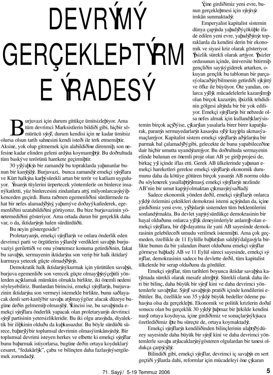 Aksine, yok olup gitmemek için alabildiðine direnmiþ, son nefesine kadar elinden geleni ardýna koymamýþtýr. Bu doðrultuda tüm baský ve terörünü harekete geçirmiþtir.