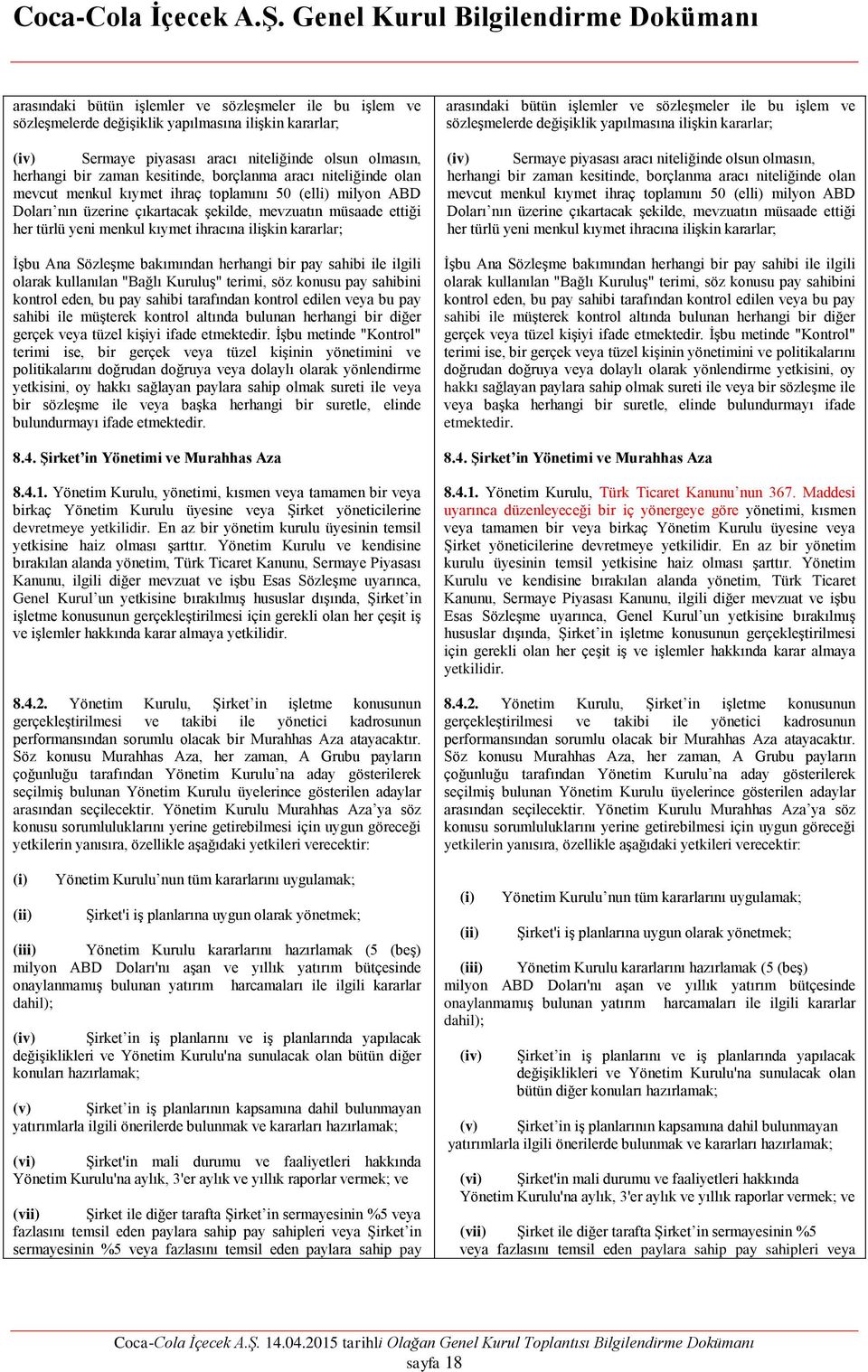 ilişkin kararlar; İşbu Ana Sözleşme bakımından herhangi bir pay sahibi ile ilgili olarak kullanılan "Bağlı Kuruluş" terimi, söz konusu pay sahibini kontrol eden, bu pay sahibi tarafından kontrol