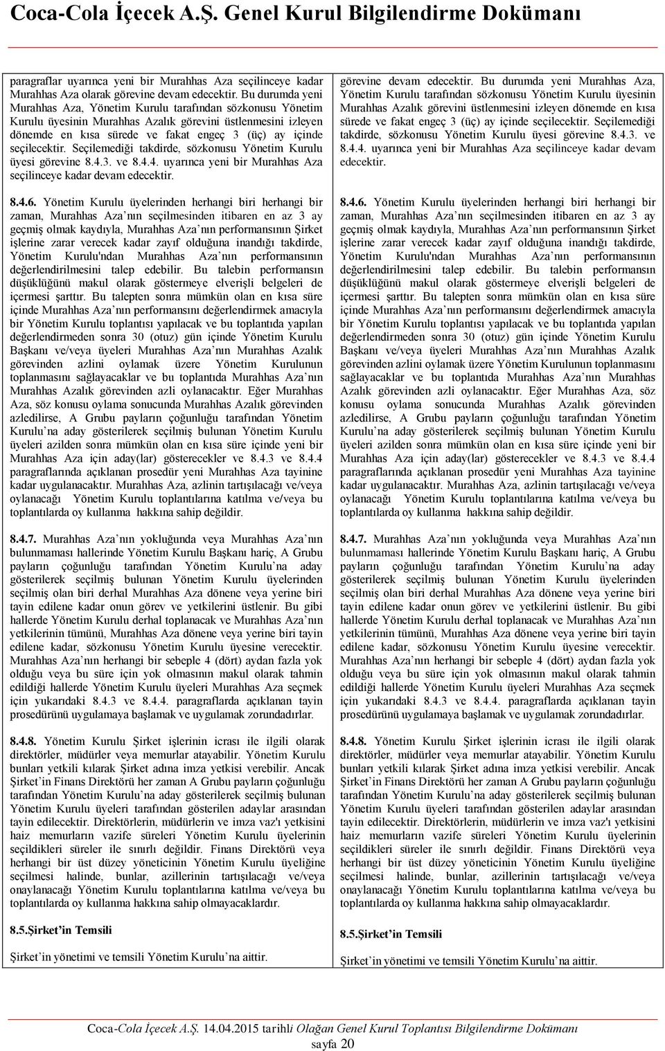 seçilecektir. Seçilemediği takdirde, sözkonusu Yönetim Kurulu üyesi görevine 8.4.3. ve 8.4.4. uyarınca yeni bir Murahhas Aza seçilinceye kadar devam edecektir. 8.4.6.