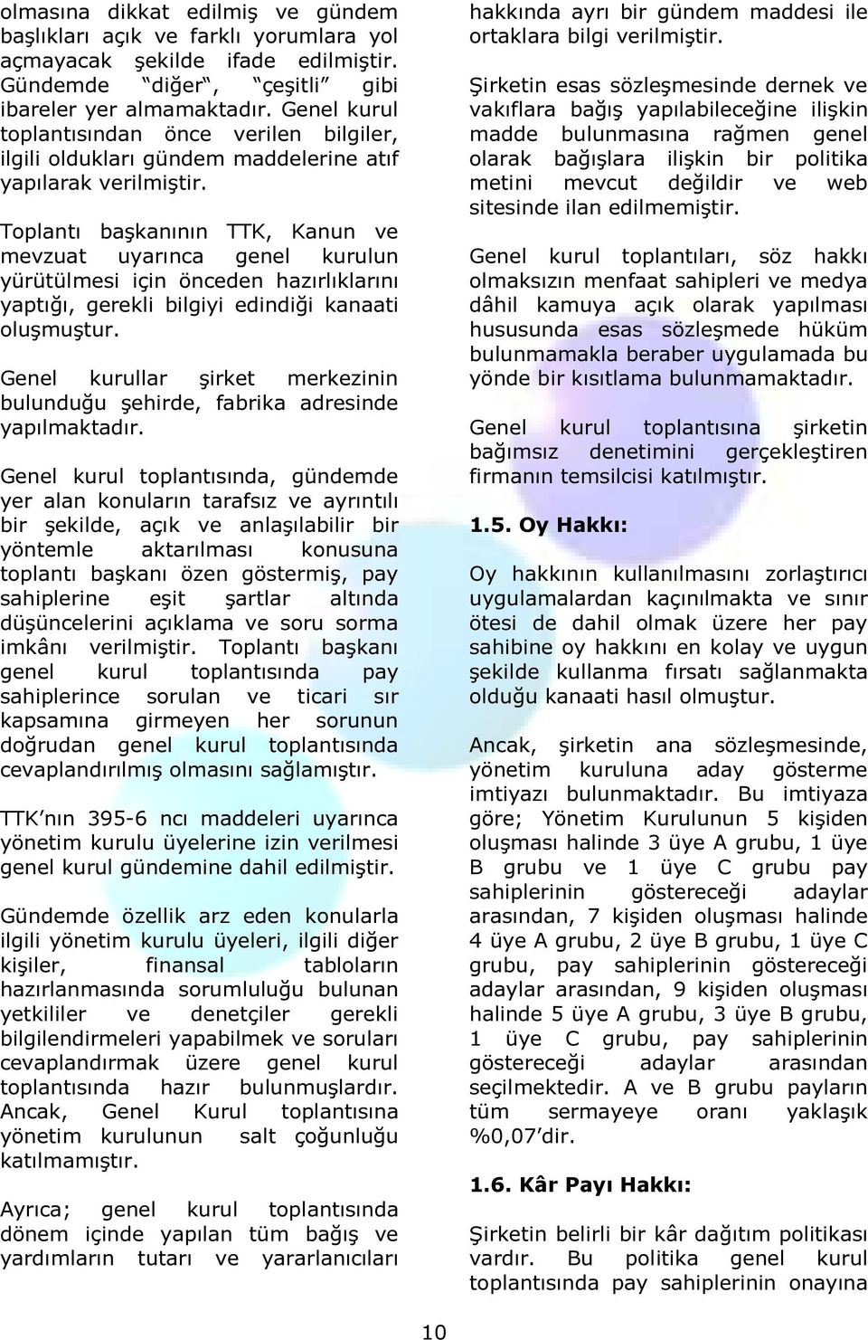 Toplantı başkanının TTK, Kanun ve mevzuat uyarınca genel kurulun yürütülmesi için önceden hazırlıklarını yaptığı, gerekli bilgiyi edindiği kanaati oluşmuştur.