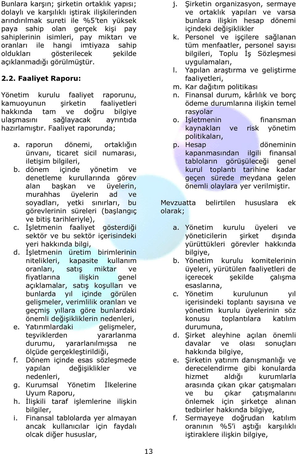 2. Faaliyet Raporu: Yönetim kurulu faaliyet raporunu, kamuoyunun şirketin faaliyetleri hakkında tam ve doğru bilgiye ulaşmasını sağlayacak ayrıntıda hazırlamıştır. Faaliyet raporunda; a.