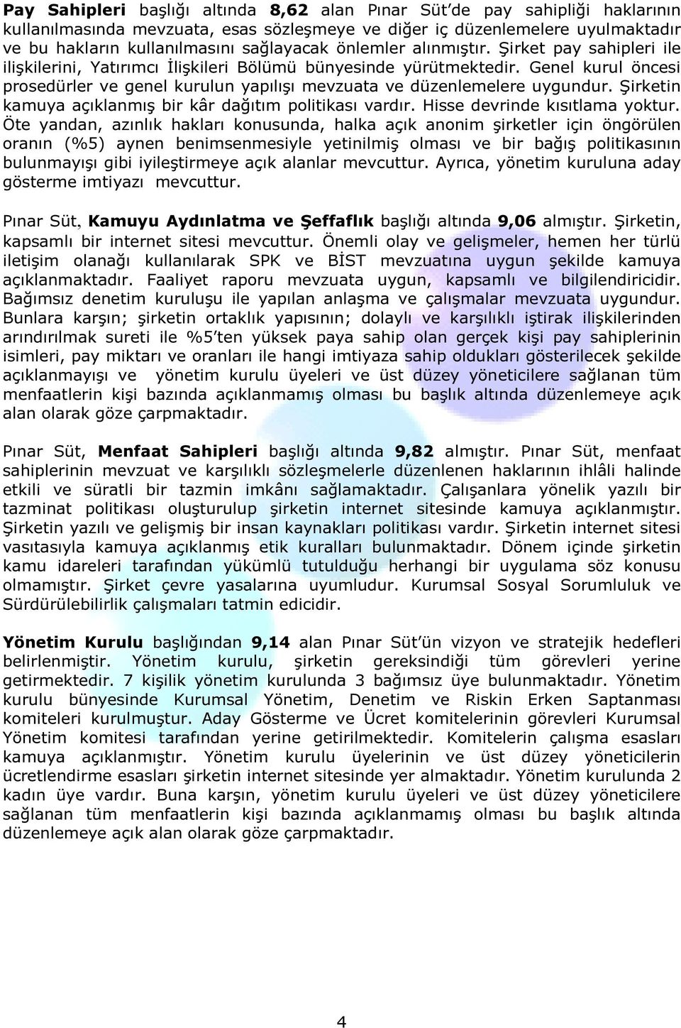 Genel kurul öncesi prosedürler ve genel kurulun yapılışı mevzuata ve düzenlemelere uygundur. Şirketin kamuya açıklanmış bir kâr dağıtım politikası vardır. Hisse devrinde kısıtlama yoktur.