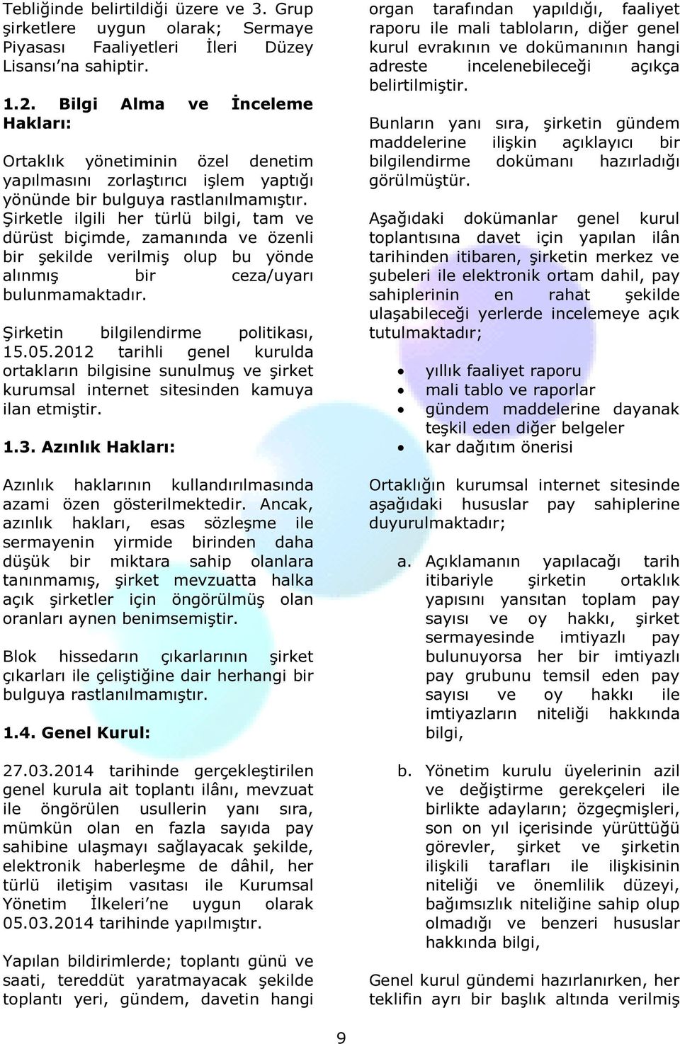 Şirketle ilgili her türlü bilgi, tam ve dürüst biçimde, zamanında ve özenli bir şekilde verilmiş olup bu yönde alınmış bir ceza/uyarı bulunmamaktadır. Şirketin bilgilendirme politikası, 15.05.