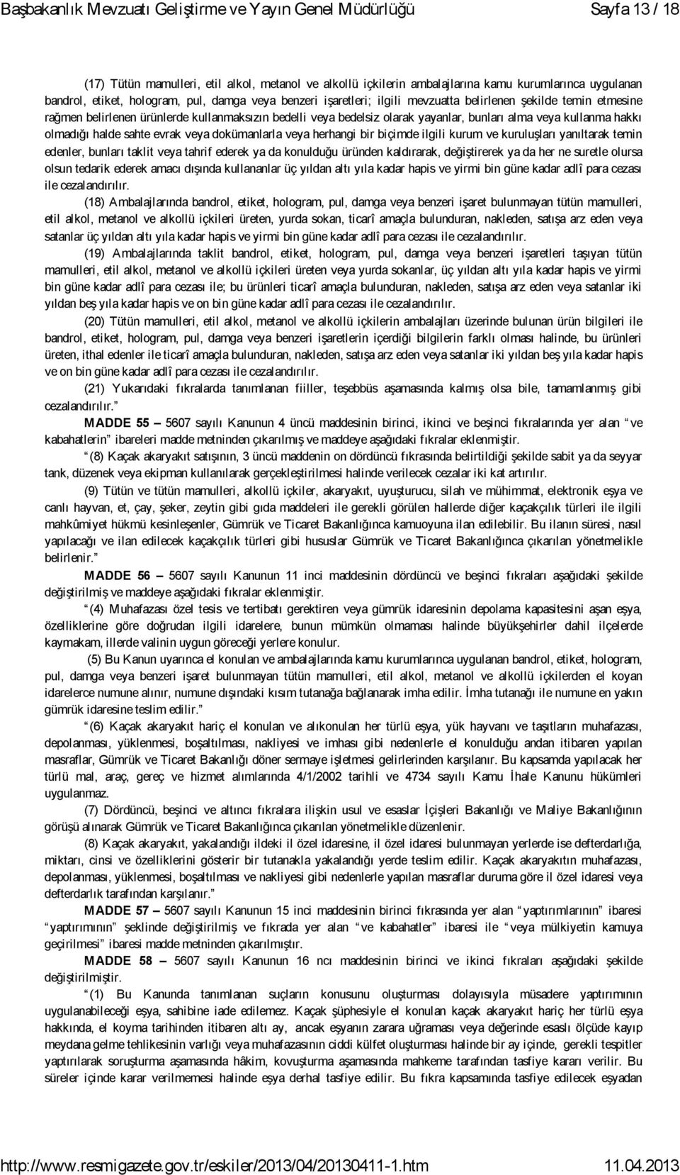 herhangi bir biçimde ilgili kurum ve kuruluşları yanıltarak temin edenler, bunları taklit veya tahrif ederek ya da konulduğu üründen kaldırarak, değiştirerek ya da her ne suretle olursa olsun tedarik