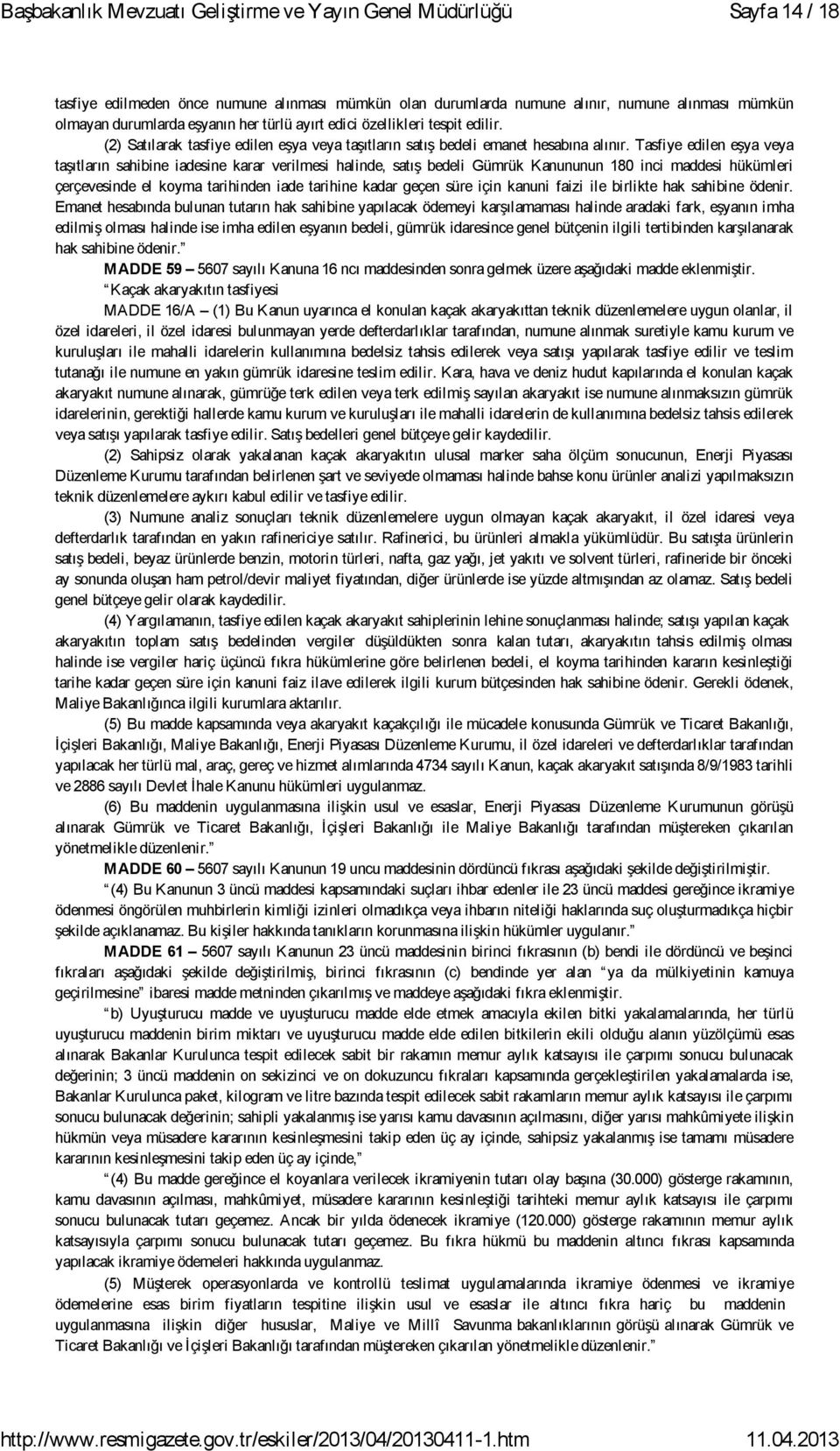 Tasfiye edilen eşya veya taşıtların sahibine iadesine karar verilmesi halinde, satış bedeli Gümrük Kanununun 180 inci maddesi hükümleri çerçevesinde el koyma tarihinden iade tarihine kadar geçen süre