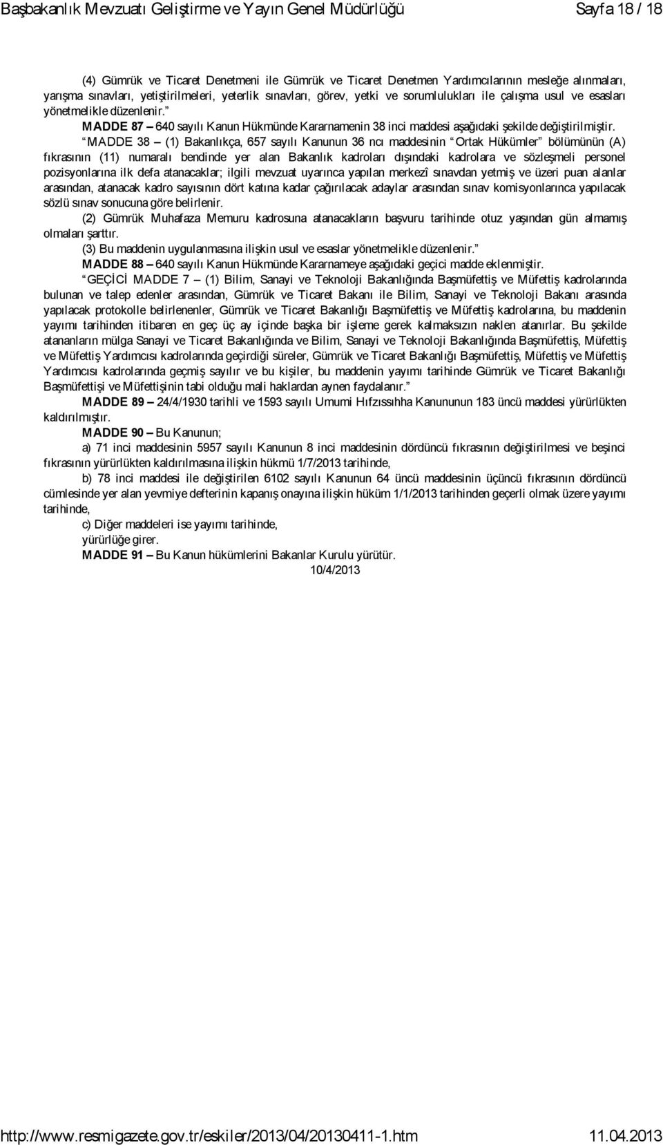 MADDE 38 (1) Bakanlıkça, 657 sayılı Kanunun 36 ncı maddesinin Ortak Hükümler bölümünün (A) fıkrasının (11) numaralı bendinde yer alan Bakanlık kadroları dışındaki kadrolara ve sözleşmeli personel