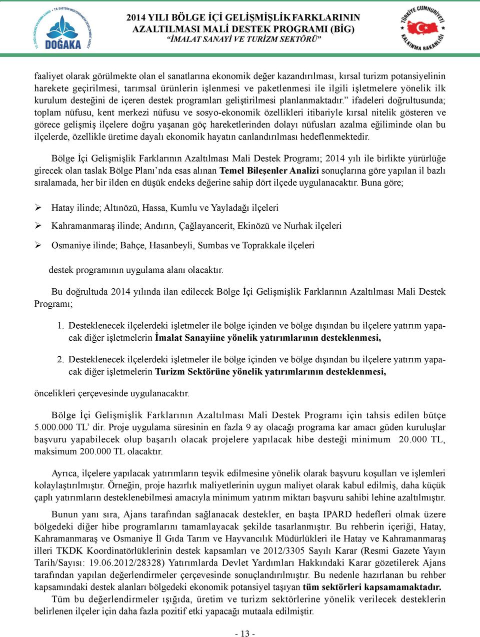 ifadeleri doğrultusunda; toplam nüfusu, kent merkezi nüfusu ve sosyo-ekonomik özellikleri itibariyle kırsal nitelik gösteren ve görece gelişmiş ilçelere doğru yaşanan göç hareketlerinden dolayı