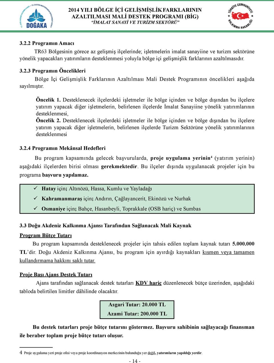 Desteklenecek ilçelerdeki işletmeler ile bölge içinden ve bölge dışından bu ilçelere yatırım yapacak diğer işletmelerin, belirlenen ilçelerde İmalat Sanayiine yönelik yatırımlarının desteklenmesi,