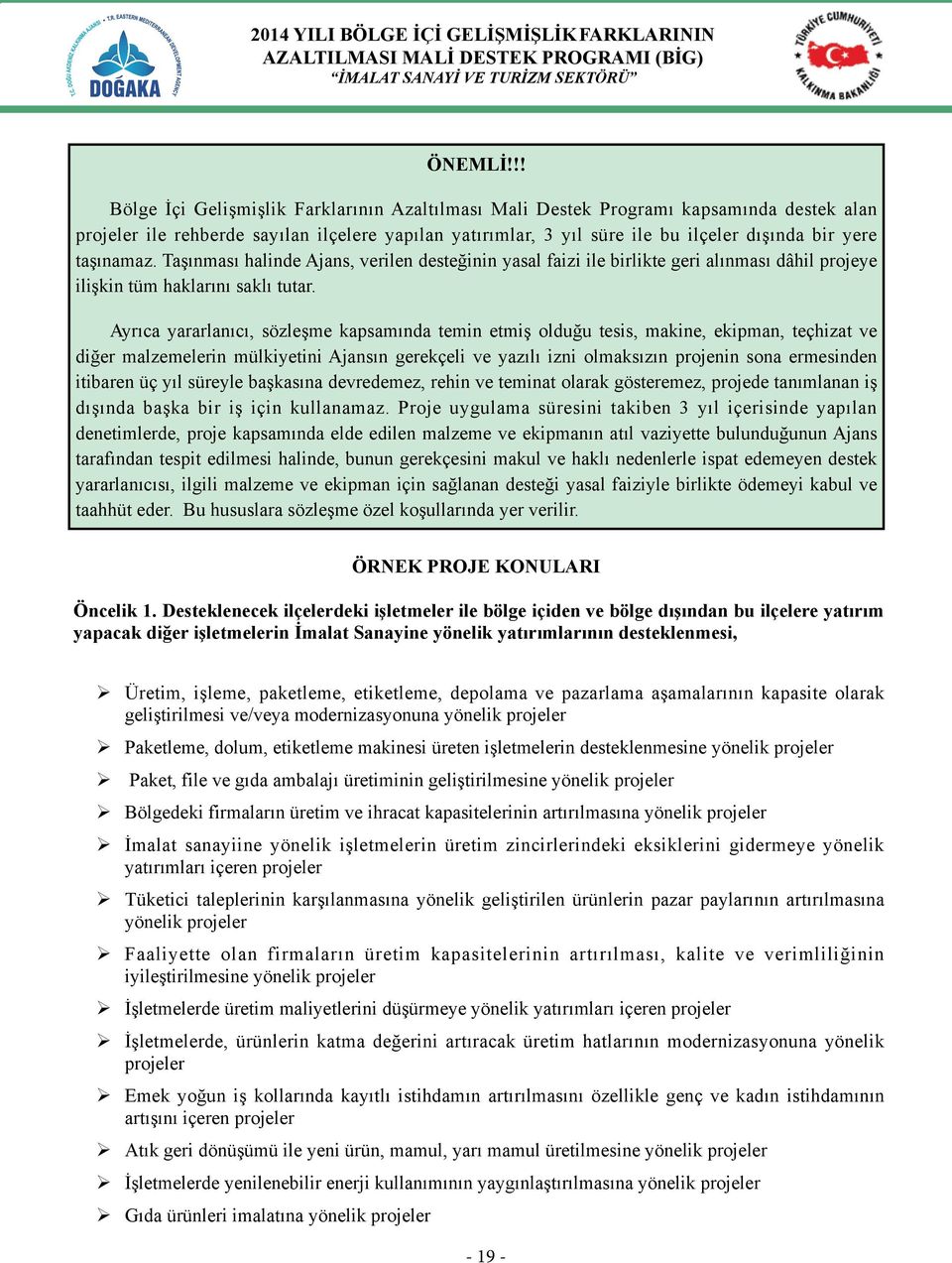 taşınamaz. Taşınması halinde Ajans, verilen desteğinin yasal faizi ile birlikte geri alınması dâhil projeye ilişkin tüm haklarını saklı tutar.